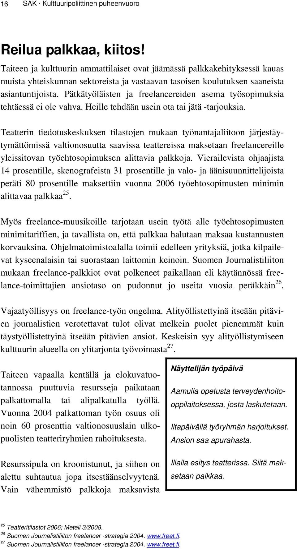 Pätkätyöläisten ja freelancereiden asema työsopimuksia tehtäessä ei ole vahva. Heille tehdään usein ota tai jätä -tarjouksia.