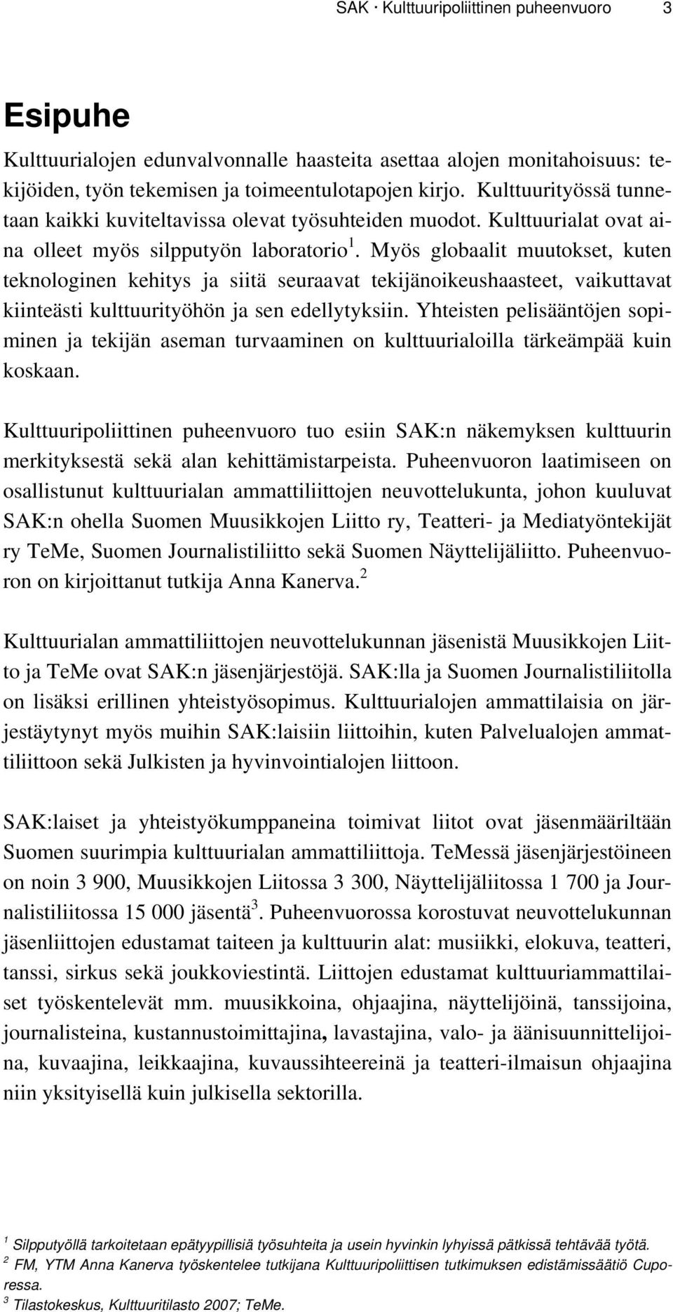 Myös globaalit muutokset, kuten teknologinen kehitys ja siitä seuraavat tekijänoikeushaasteet, vaikuttavat kiinteästi kulttuurityöhön ja sen edellytyksiin.