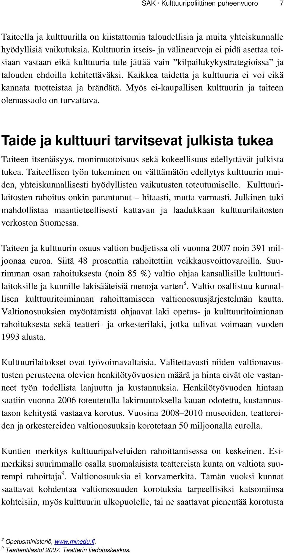 Kaikkea taidetta ja kulttuuria ei voi eikä kannata tuotteistaa ja brändätä. Myös ei-kaupallisen kulttuurin ja taiteen olemassaolo on turvattava.