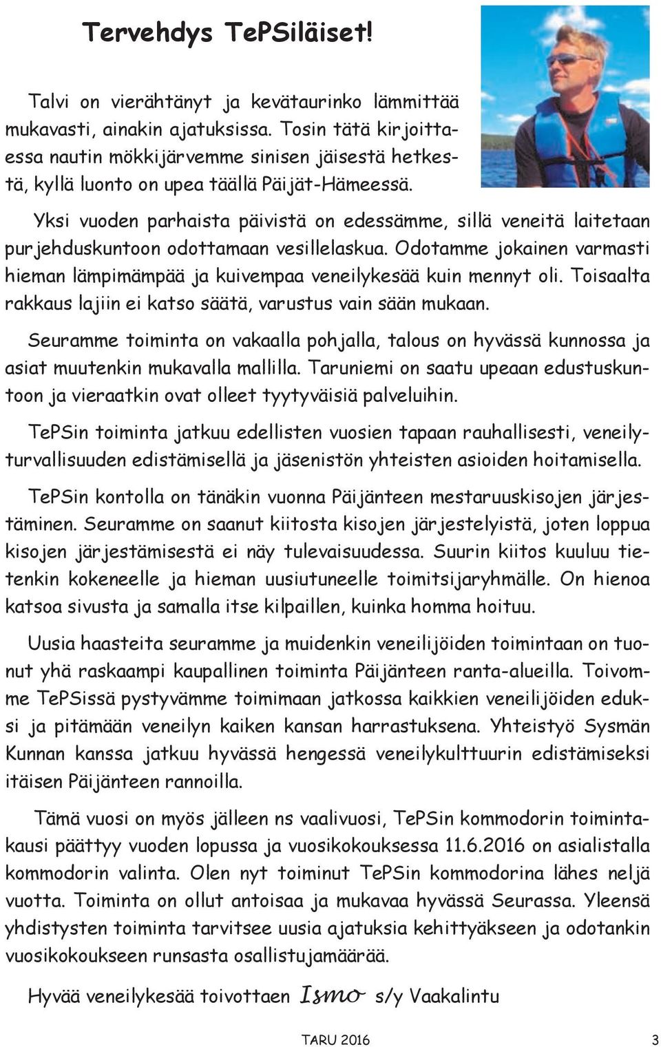 Yksi vuoden parhaista päivistä on edessämme, sillä veneitä laitetaan purjehduskuntoon odottamaan vesillelaskua. Odotamme jokainen varmasti hieman lämpimämpää ja kuivempaa veneilykesää kuin mennyt oli.