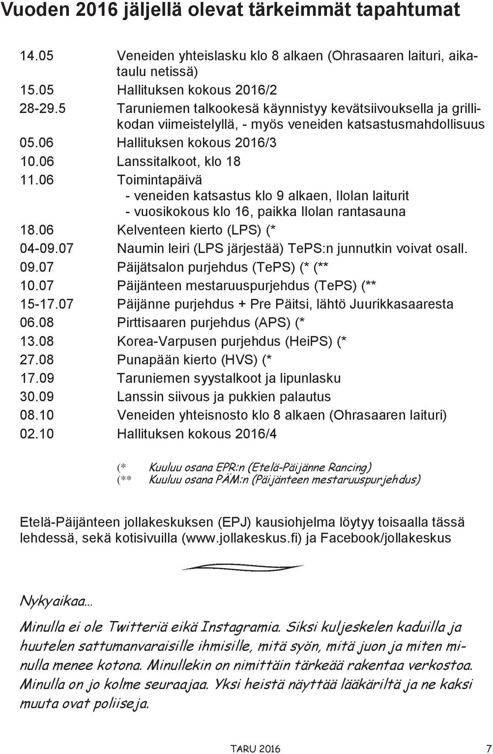 06 Toimintapäivä - veneiden katsastus klo 9 alkaen, Ilolan laiturit - vuosikokous klo 16, paikka Ilolan rantasauna 18.06 Kelventeen kierto (LPS) (* 04-09.