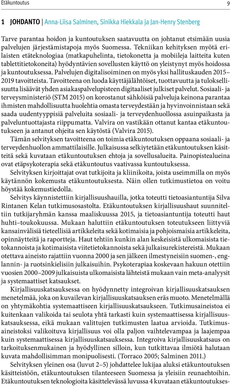 kuntoutuksessa. Palvelujen digitalisoiminen on myös yksi hallituskauden 2015 2019 tavoitteista.