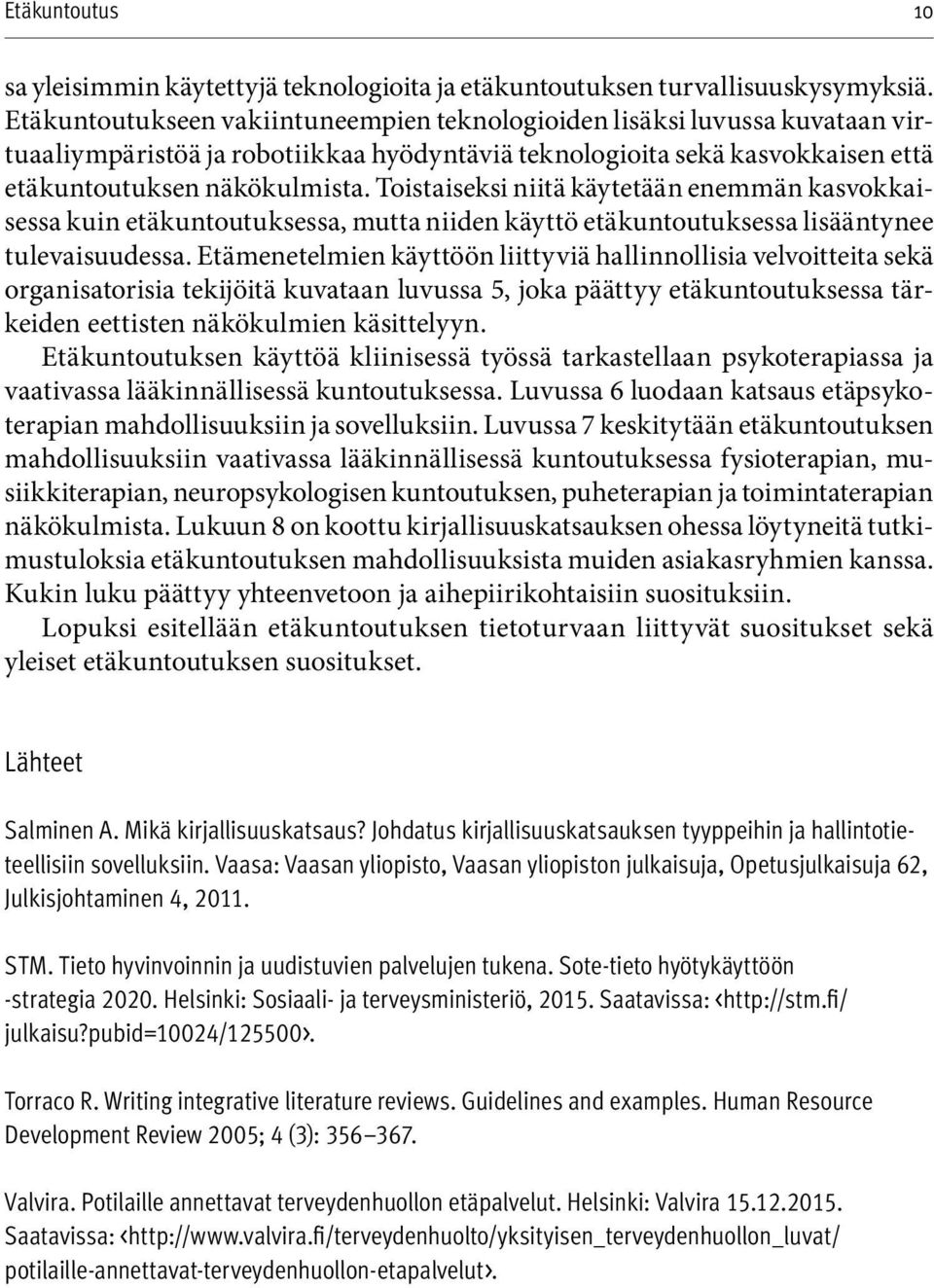 Toistaiseksi niitä käytetään enemmän kasvokkaisessa kuin etäkuntoutuksessa, mutta niiden käyttö etäkuntoutuksessa lisääntynee tulevaisuudessa.