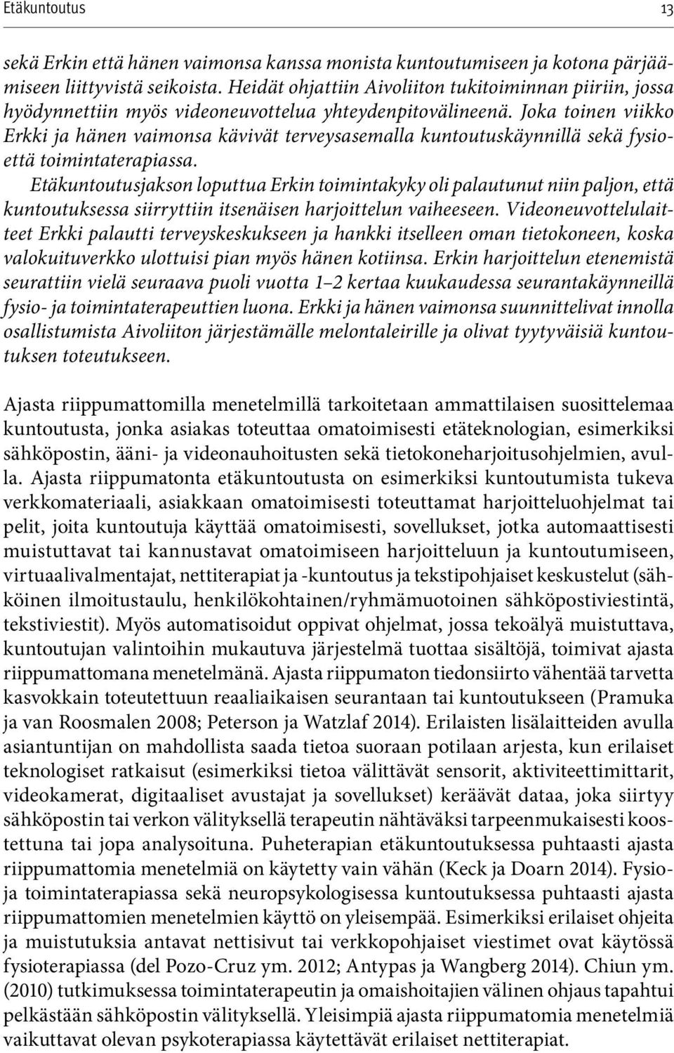 Joka toinen viikko Erkki ja hänen vaimonsa kävivät terveysasemalla kuntoutuskäynnillä sekä fysioettä toimintaterapiassa.