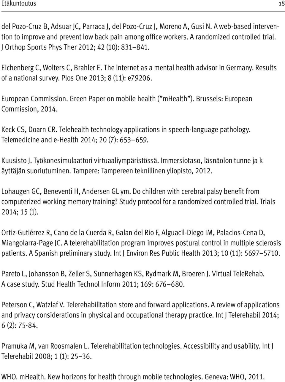 European Commission. Green Paper on mobile health ( mhealth ). Brussels: European Commission, 2014. Keck CS, Doarn CR. Telehealth technolog y applications in speech-language patholog y.