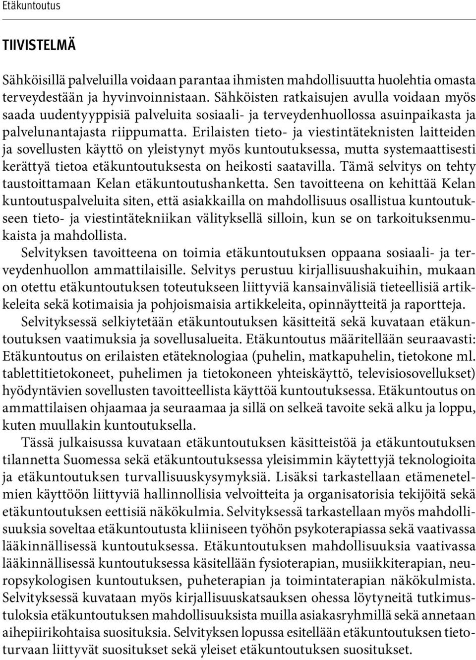 Erilaisten tieto- ja viestintäteknisten laitteiden ja sovellusten käyttö on yleistynyt myös kuntoutuksessa, mutta systemaattisesti kerättyä tietoa etäkuntoutuksesta on heikosti saatavilla.