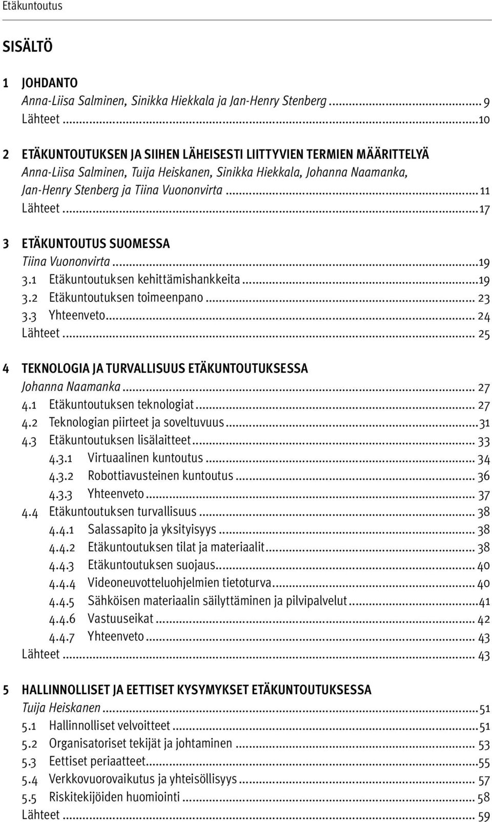 .. 11 Lähteet...17 3 ETÄKUNTOUTUS SUOMESSA Tiina Vuononvirta...19 3.1 Etäkuntoutuksen kehittämishankkeita...19 3.2 Etäkuntoutuksen toimeenpano... 23 3.3 Yhteenveto... 24 Lähteet.