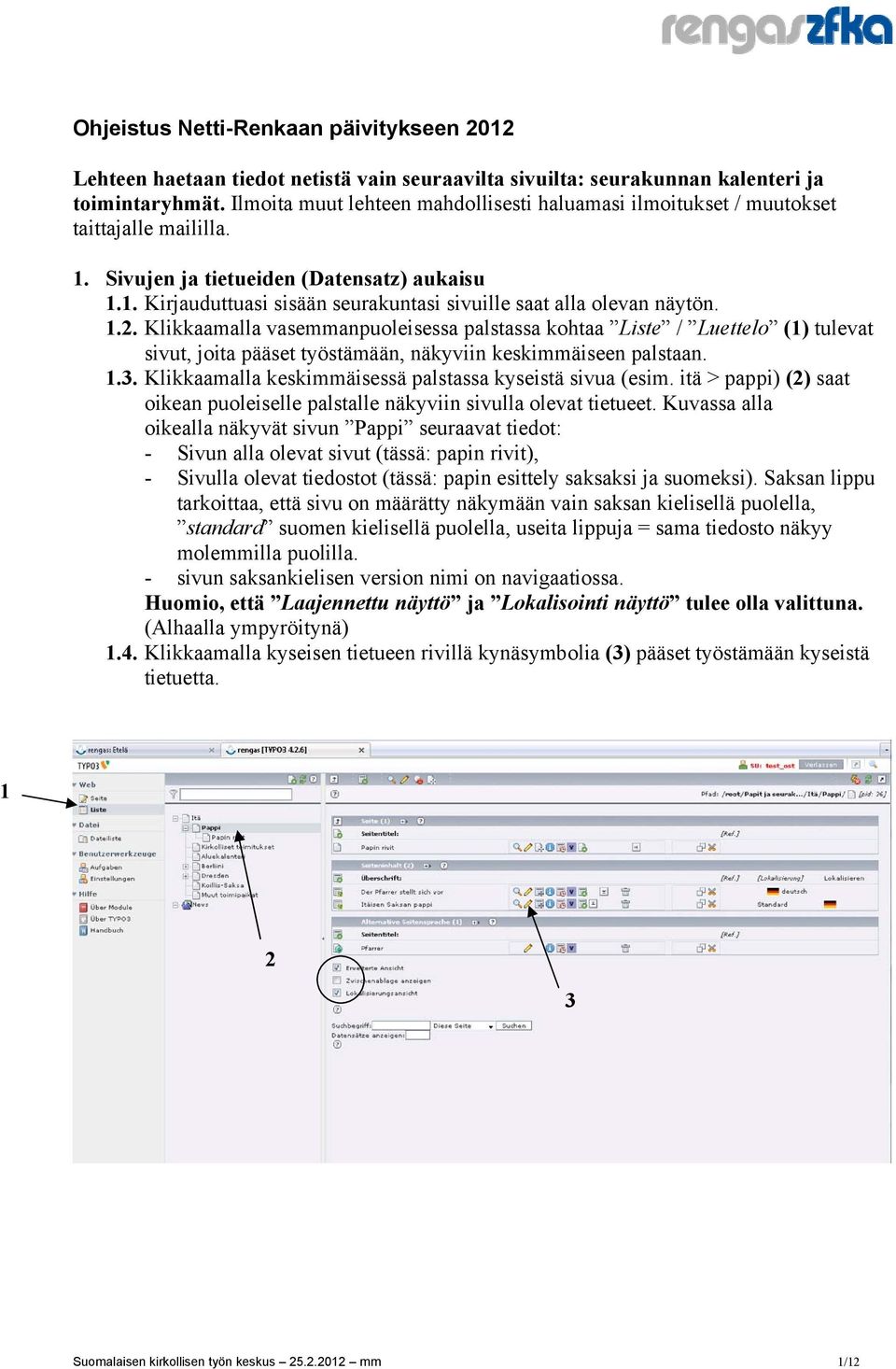 1.2. Klikkaamalla vasemmanpuoleisessa palstassa kohtaa Liste / Luettelo (1) tulevat sivut, joita pääset työstämään, näkyviin keskimmäiseen palstaan. 1.3.