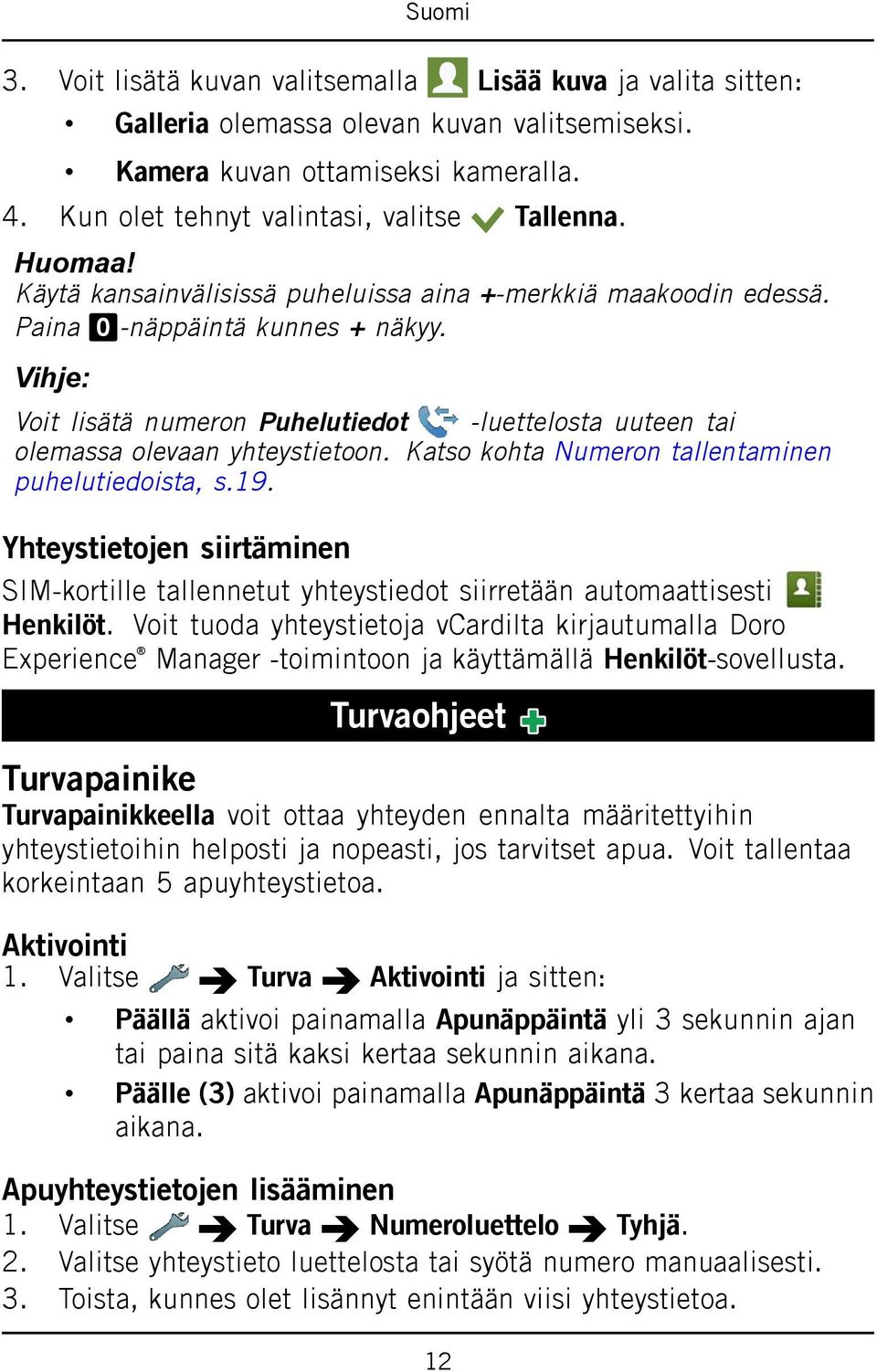 Vihje: Voit lisätä numeron Puhelutiedot -luettelosta uuteen tai olemassa olevaan yhteystietoon. Katso kohta Numeron tallentaminen puhelutiedoista, s.19.