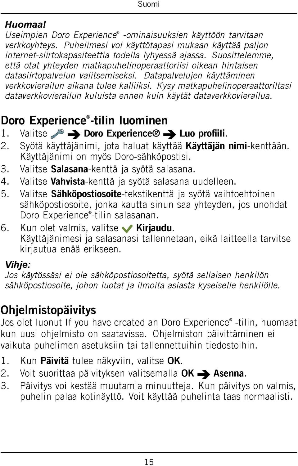 Kysy matkapuhelinoperaattoriltasi dataverkkovierailun kuluista ennen kuin käytät dataverkkovierailua. Doro Experience -tilin luominen 1. Valitse Doro Experience Luo profiili. 2.