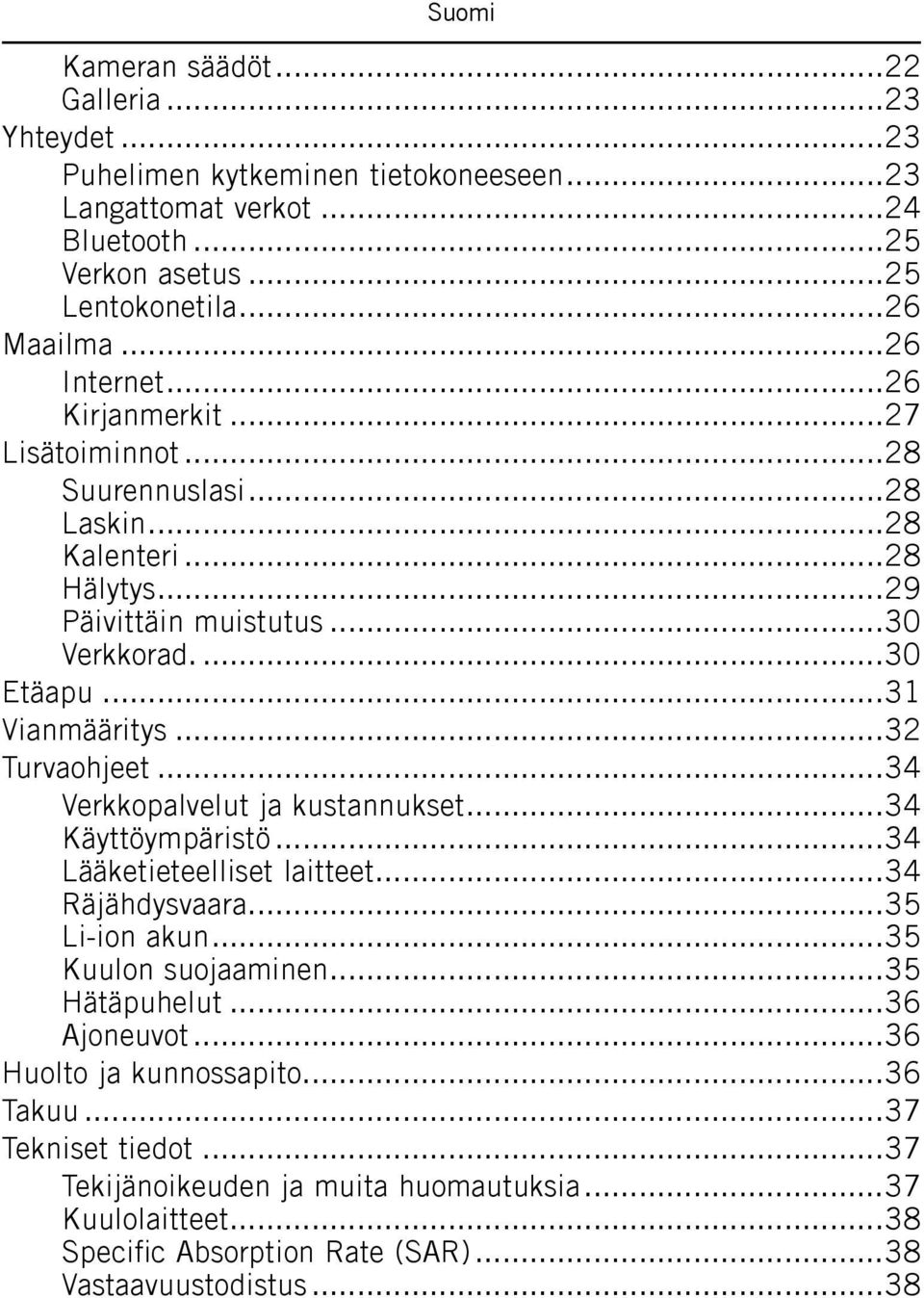 ..32 Turvaohjeet...34 Verkkopalvelut ja kustannukset...34 Käyttöympäristö...34 Lääketieteelliset laitteet...34 Räjähdysvaara...35 Li-ion akun...35 Kuulon suojaaminen...35 Hätäpuhelut.