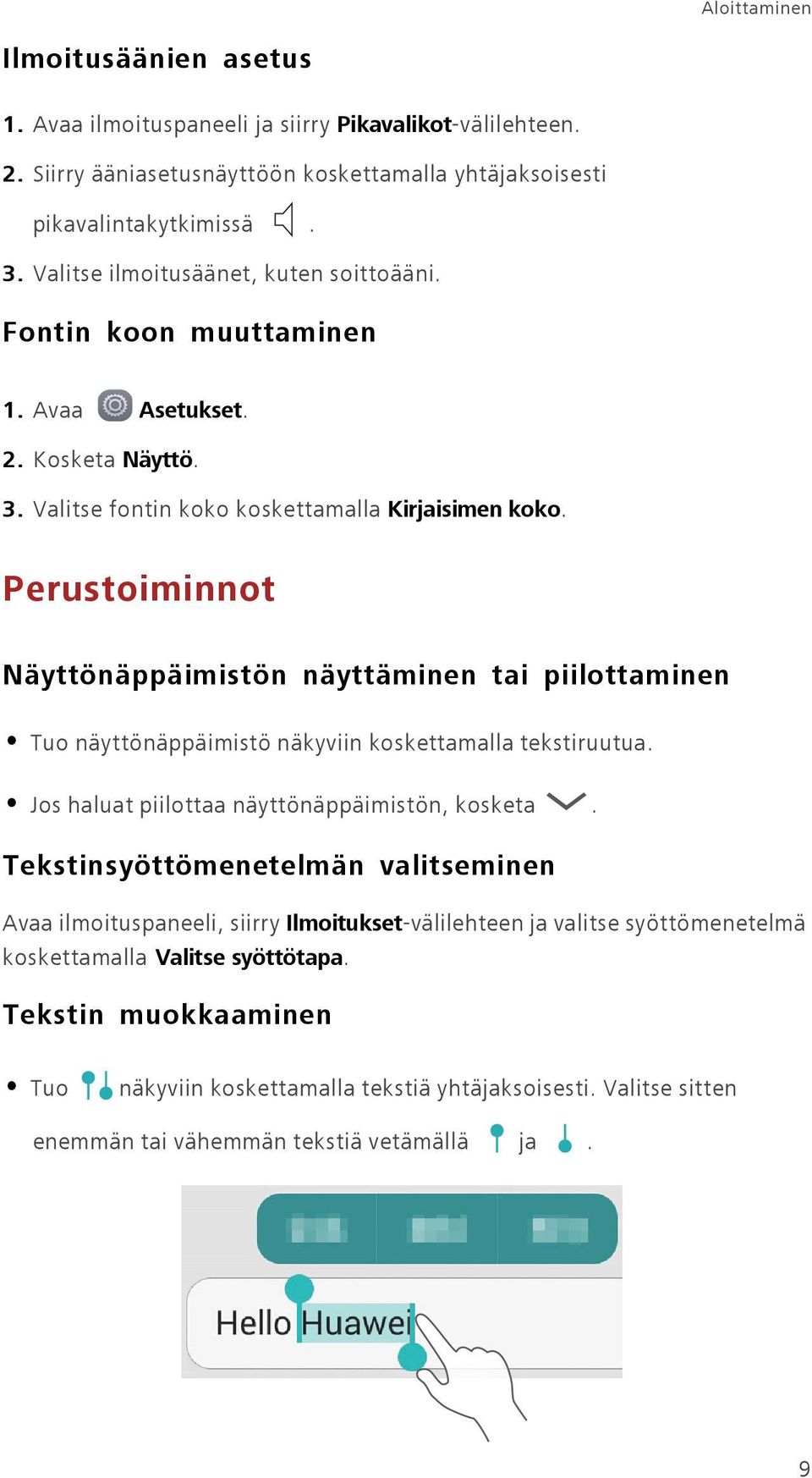 Perustoiminnot Näyttönäppäimistön näyttäminen tai piilottaminen Tuo näyttönäppäimistö näkyviin koskettamalla tekstiruutua. Jos haluat piilottaa näyttönäppäimistön, kosketa.