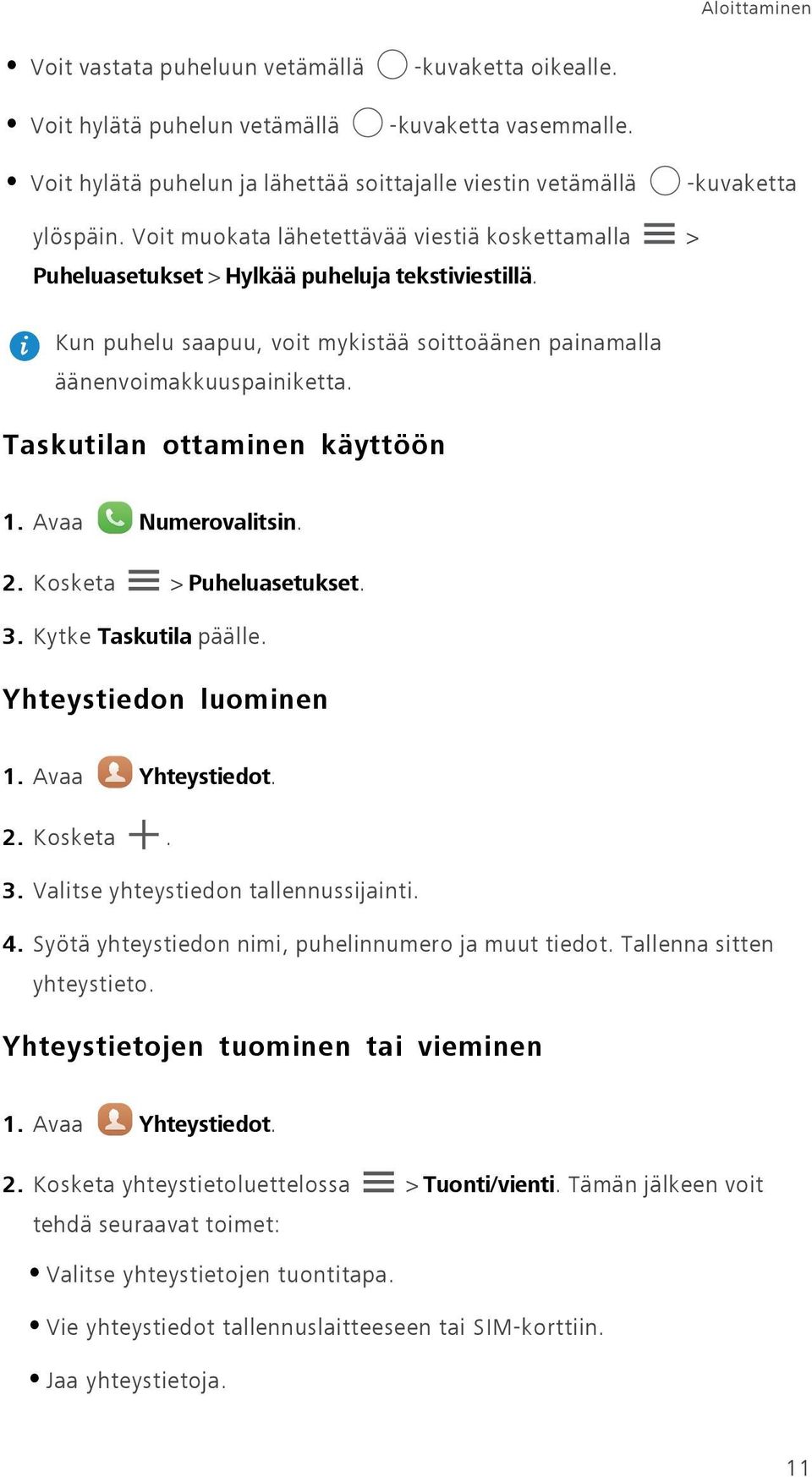 Kun puhelu saapuu, voit mykistää soittoäänen painamalla äänenvoimakkuuspainiketta. Taskutilan ottaminen käyttöön 1. Avaa Numerovalitsin. 2. Kosketa > Puheluasetukset. 3. Kytke Taskutila päälle.