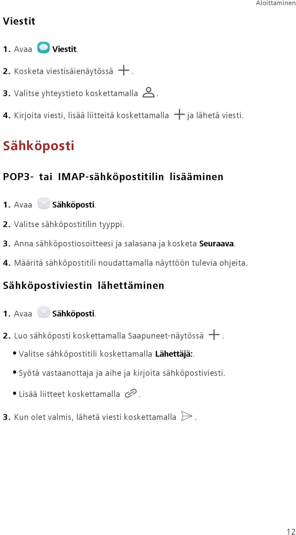 Määritä sähköpostitili noudattamalla näyttöön tulevia ohjeita. Sähköpostiviestin lähettäminen 1. Avaa Sähköposti. 2. Luo sähköposti koskettamalla Saapuneet-näytössä.