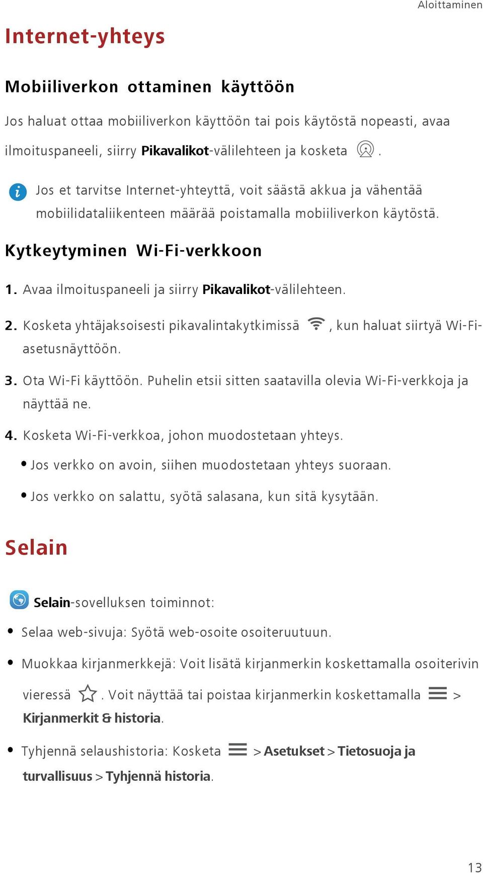 Avaa ilmoituspaneeli ja siirry Pikavalikot-välilehteen. 2. Kosketa yhtäjaksoisesti pikavalintakytkimissä, kun haluat siirtyä Wi-Fiasetusnäyttöön. 3. Ota Wi-Fi käyttöön.