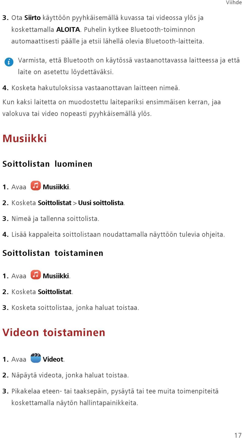 Kun kaksi laitetta on muodostettu laitepariksi ensimmäisen kerran, jaa valokuva tai video nopeasti pyyhkäisemällä ylös. Musiikki Soittolistan luominen 1. Avaa Musiikki. 2.