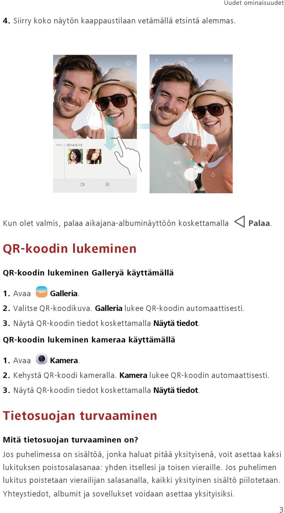 QR-koodin lukeminen kameraa käyttämällä 1. Avaa Kamera. 2. Kehystä QR-koodi kameralla. Kamera lukee QR-koodin automaattisesti. 3. Näytä QR-koodin tiedot koskettamalla Näytä tiedot.