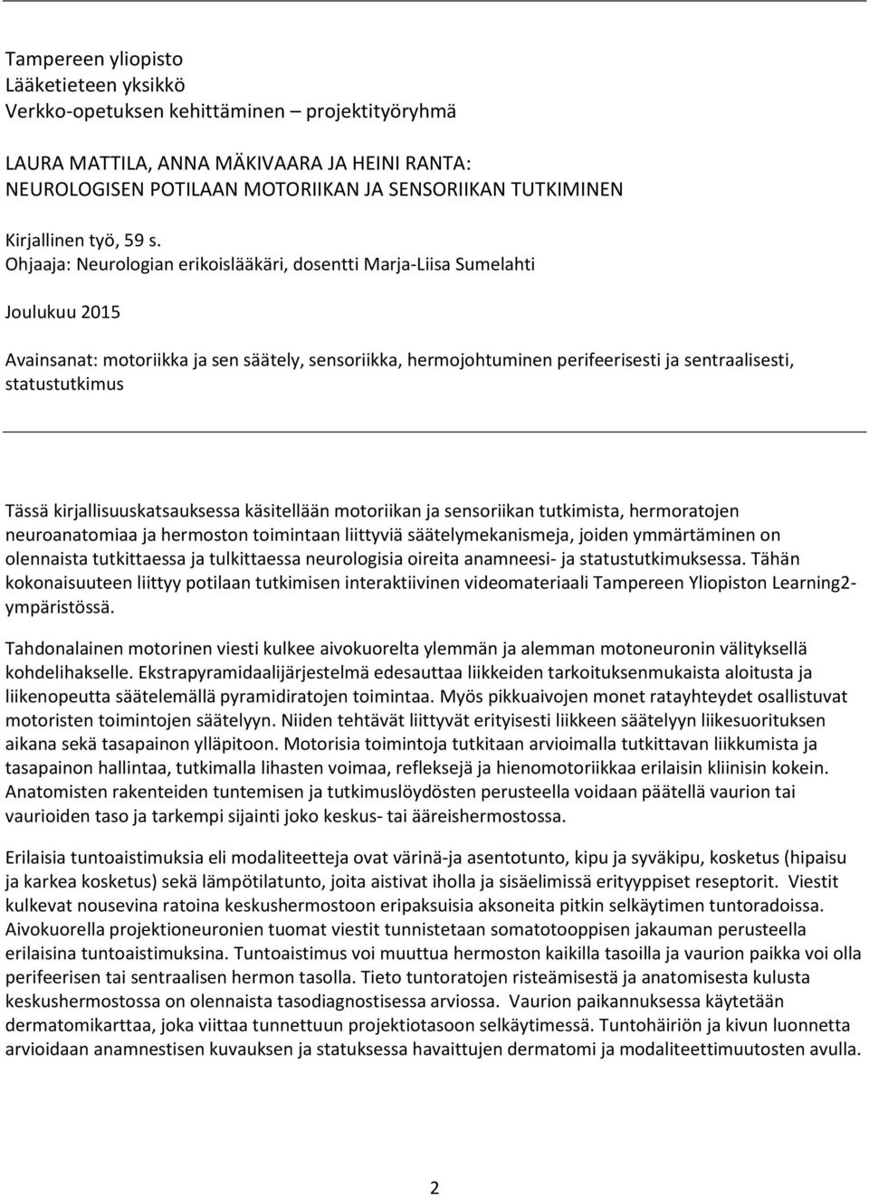 Ohjaaja: Neurologian erikoislääkäri, dosentti Marja-Liisa Sumelahti Joulukuu 2015 Avainsanat: motoriikka ja sen säätely, sensoriikka, hermojohtuminen perifeerisesti ja sentraalisesti, statustutkimus