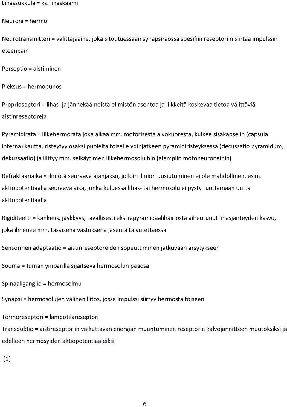 Proprioseptori = lihas- ja jännekäämeistä elimistön asentoa ja liikkeitä koskevaa tietoa välittäviä aistinreseptoreja Pyramidirata = liikehermorata joka alkaa mm.