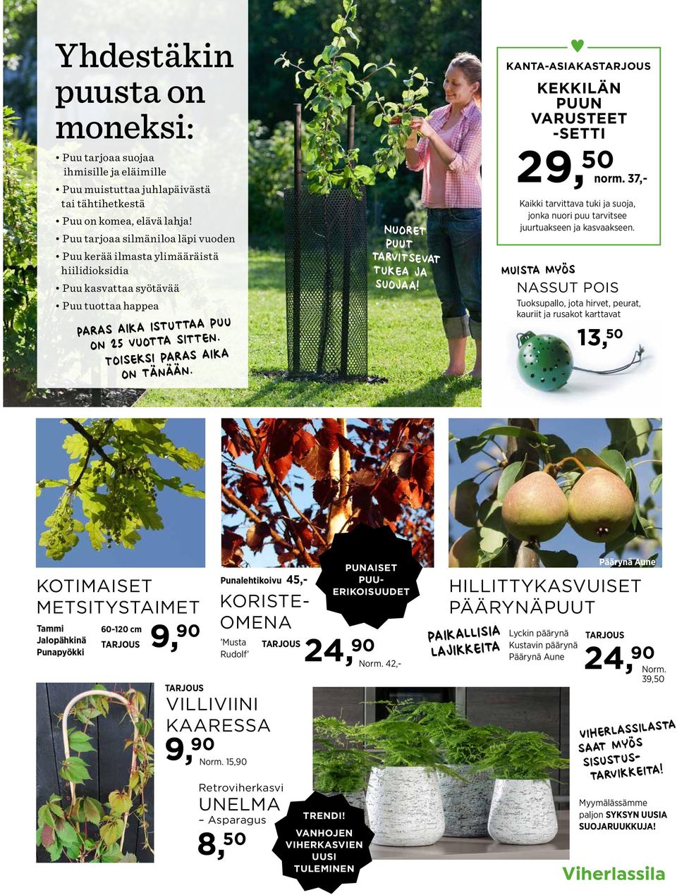 Nuoret puut tarvitsevat tukea ja suojaa! KANTA-ASIAKAS KEKKILÄN PUUN VARUSTEET -SETTI 29, 50 norm. 37,- Kaikki tarvittava tuki ja suoja, jonka nuori puu tarvitsee juurtuakseen ja kasvaakseen.