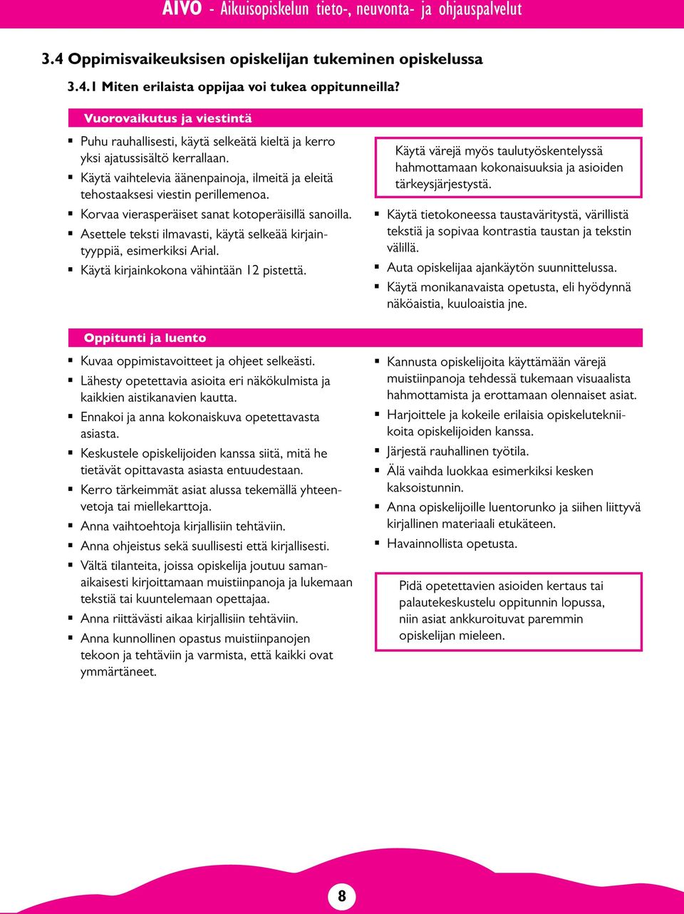 Korvaa vierasperäiset sanat kotoperäisillä sanoilla. Asettele teksti ilmavasti, käytä selkeää kirjaintyyppiä, esimerkiksi Arial. Käytä kirjainkokona vähintään 12 pistettä.