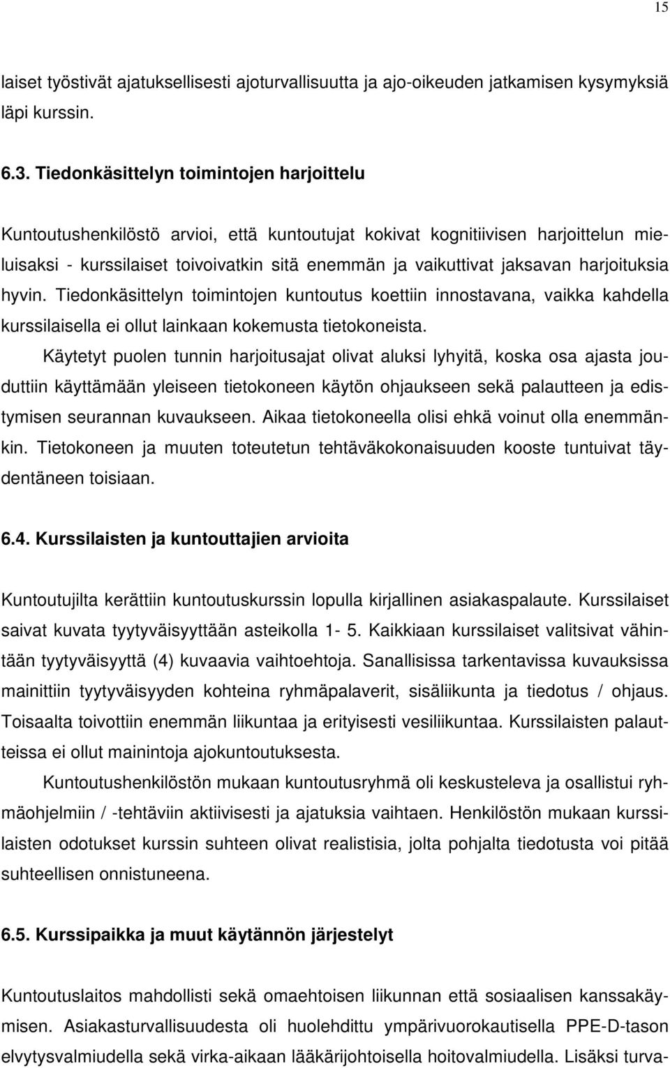 harjoituksia hyvin. Tiedonkäsittelyn toimintojen kuntoutus koettiin innostavana, vaikka kahdella kurssilaisella ei ollut lainkaan kokemusta tietokoneista.