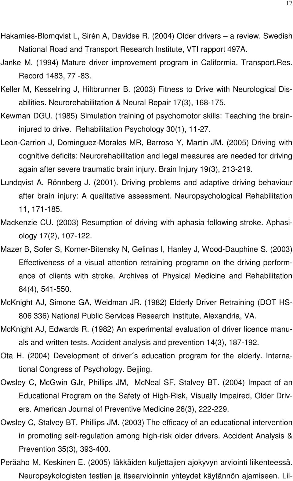 Neurorehabilitation & Neural Repair 17(3), 168-175. Kewman DGU. (1985) Simulation training of psychomotor skills: Teaching the braininjured to drive. Rehabilitation Psychology 30(1), 11-27.