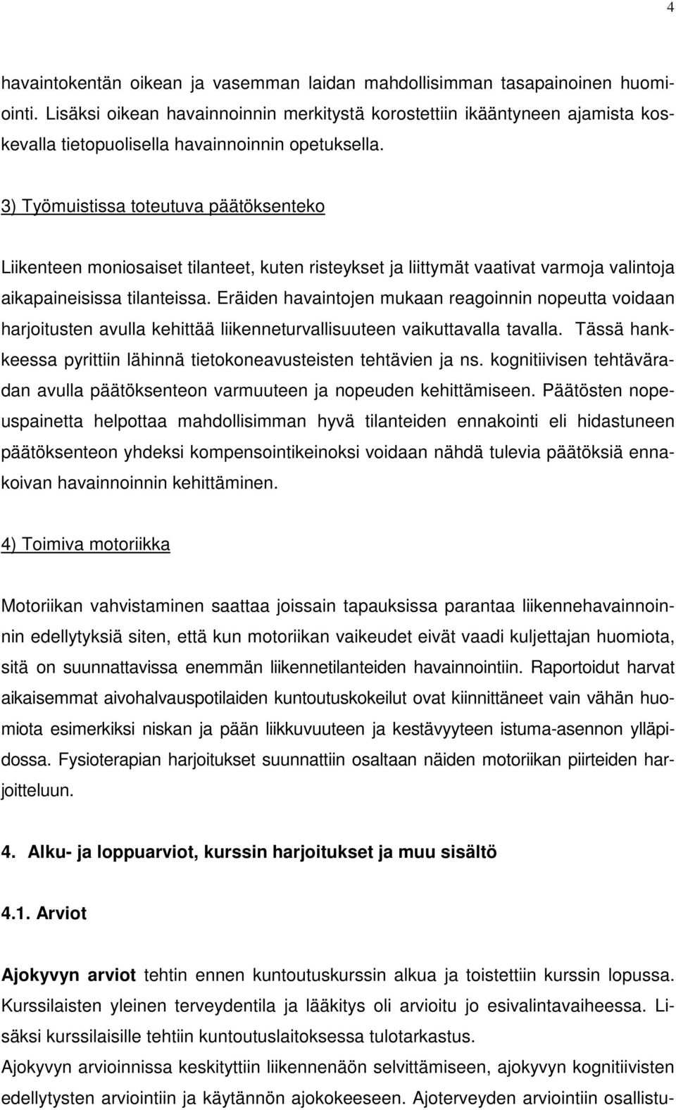 3) Työmuistissa toteutuva päätöksenteko Liikenteen moniosaiset tilanteet, kuten risteykset ja liittymät vaativat varmoja valintoja aikapaineisissa tilanteissa.