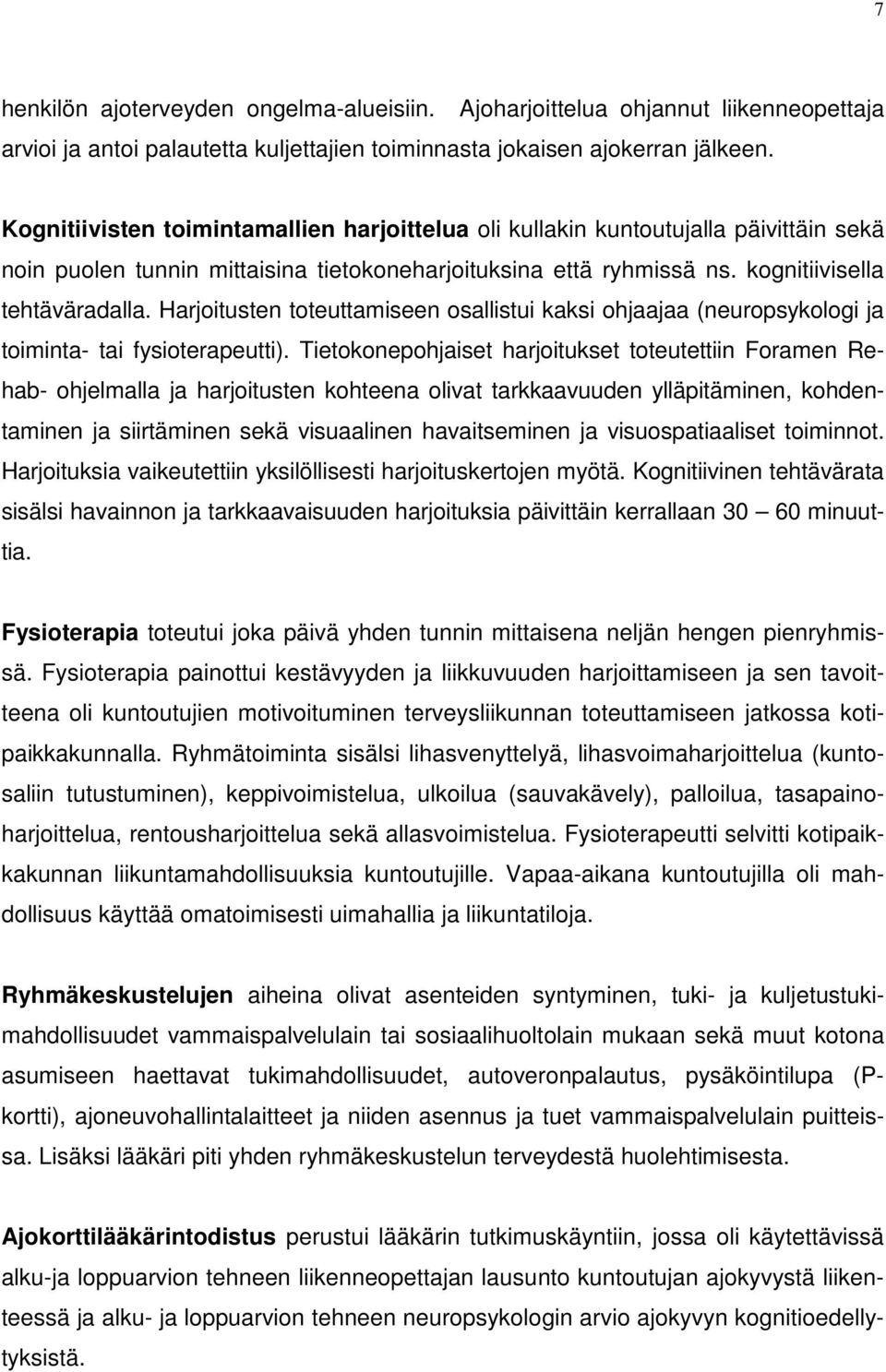 Harjoitusten toteuttamiseen osallistui kaksi ohjaajaa (neuropsykologi ja toiminta- tai fysioterapeutti).