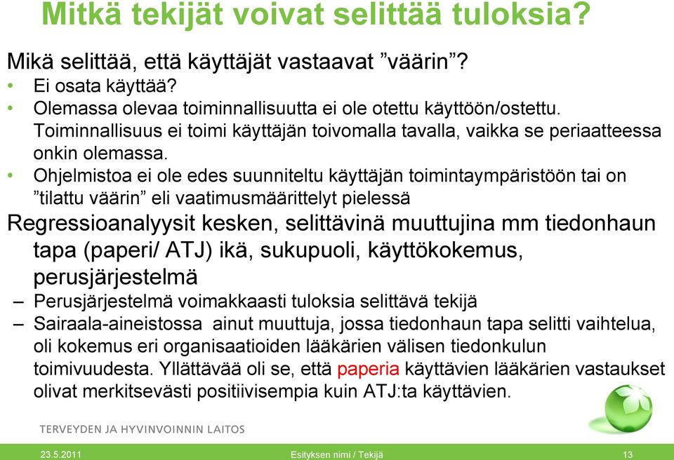 Ohjelmistoa ei ole edes suunniteltu käyttäjän toimintaympäristöön tai on tilattu väärin eli vaatimusmäärittelyt pielessä Regressioanalyysit kesken, selittävinä muuttujina mm tiedonhaun tapa (paperi/