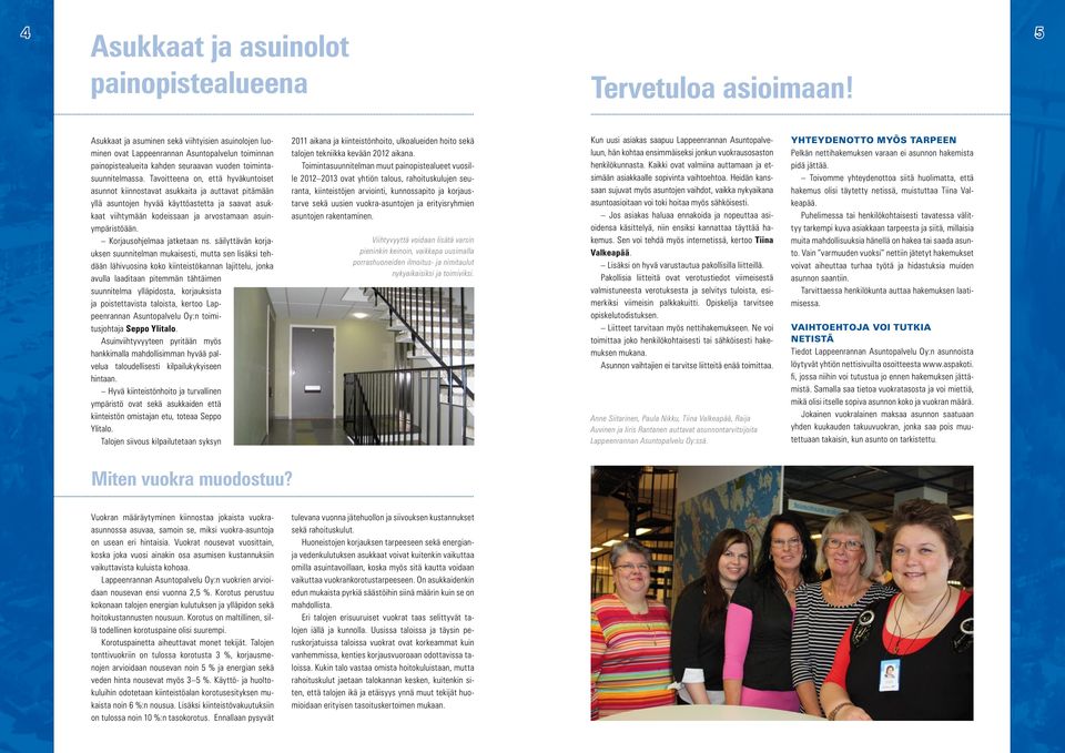 Tavoitteena on, että hyväkuntoiset asunnot kiinnostavat asukkaita ja auttavat pitämään yllä asuntojen hyvää käyttöastetta ja saavat asukkaat viihtymään kodeissaan ja arvostamaan asuinympäristöään.