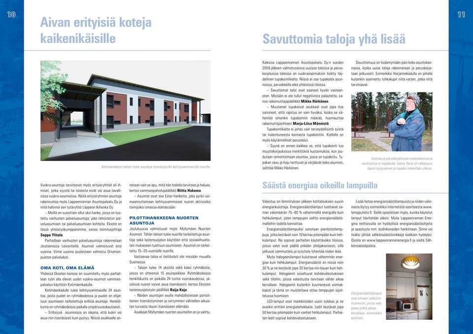 Niissä ei saa tupakoida asunnoissa, parvekkeilla eikä yhteisissä tiloissa. Savuttomat talot ovat saaneet hyvän vastaanoton.