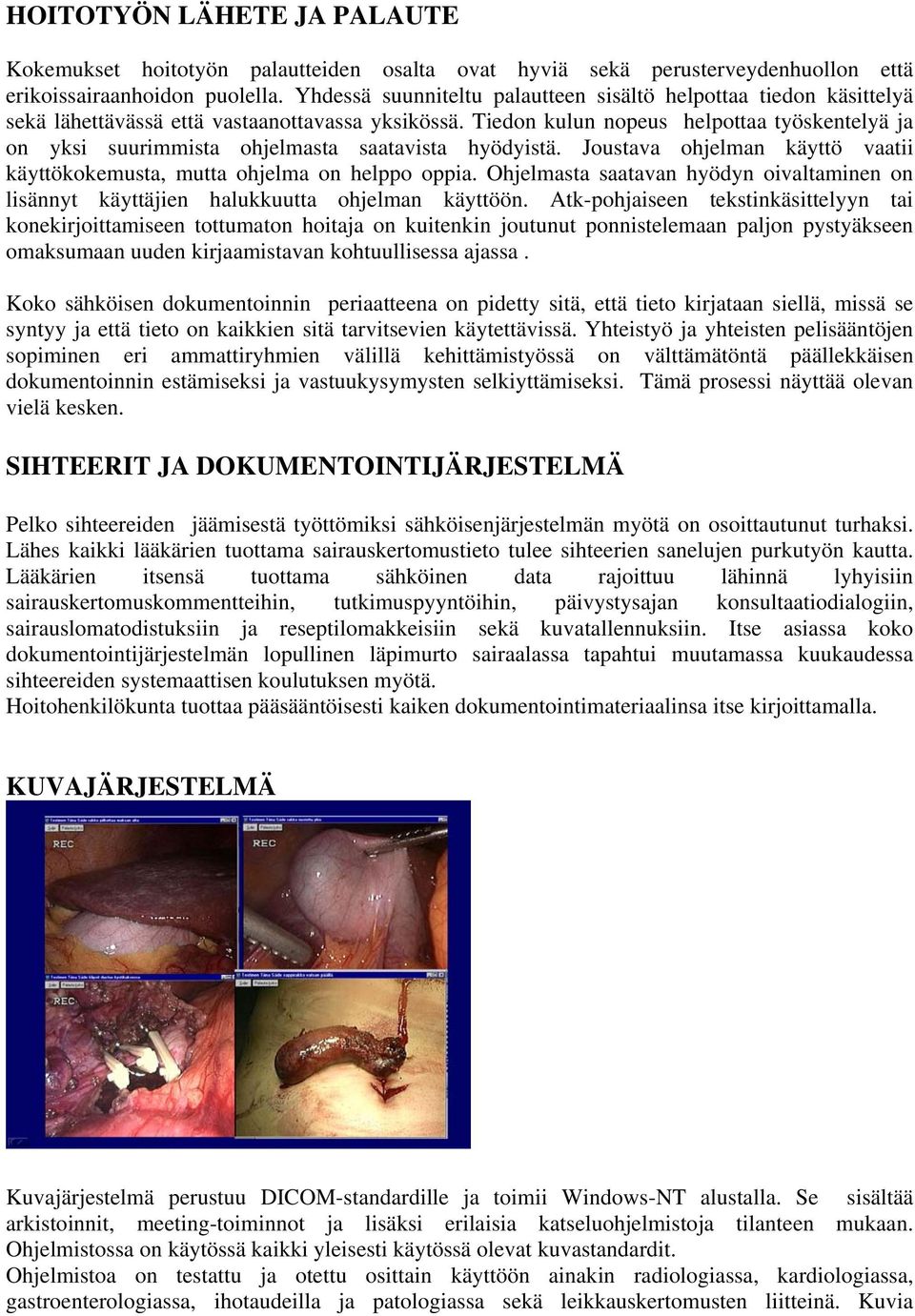 Tiedon kulun nopeus helpottaa työskentelyä ja on yksi suurimmista ohjelmasta saatavista hyödyistä. Joustava ohjelman käyttö vaatii käyttökokemusta, mutta ohjelma on helppo oppia.