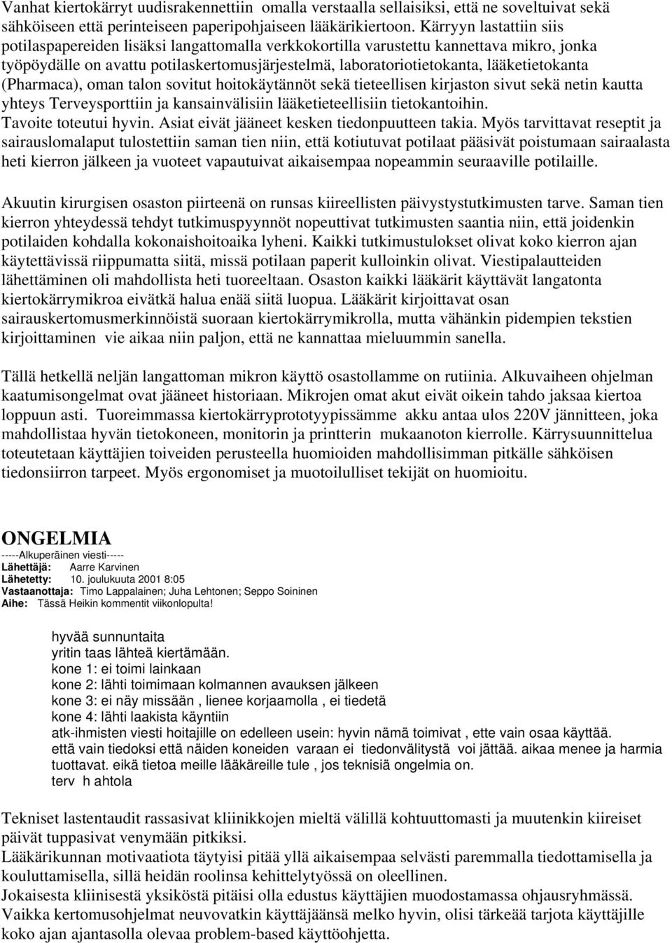 lääketietokanta (Pharmaca), oman talon sovitut hoitokäytännöt sekä tieteellisen kirjaston sivut sekä netin kautta yhteys Terveysporttiin ja kansainvälisiin lääketieteellisiin tietokantoihin.