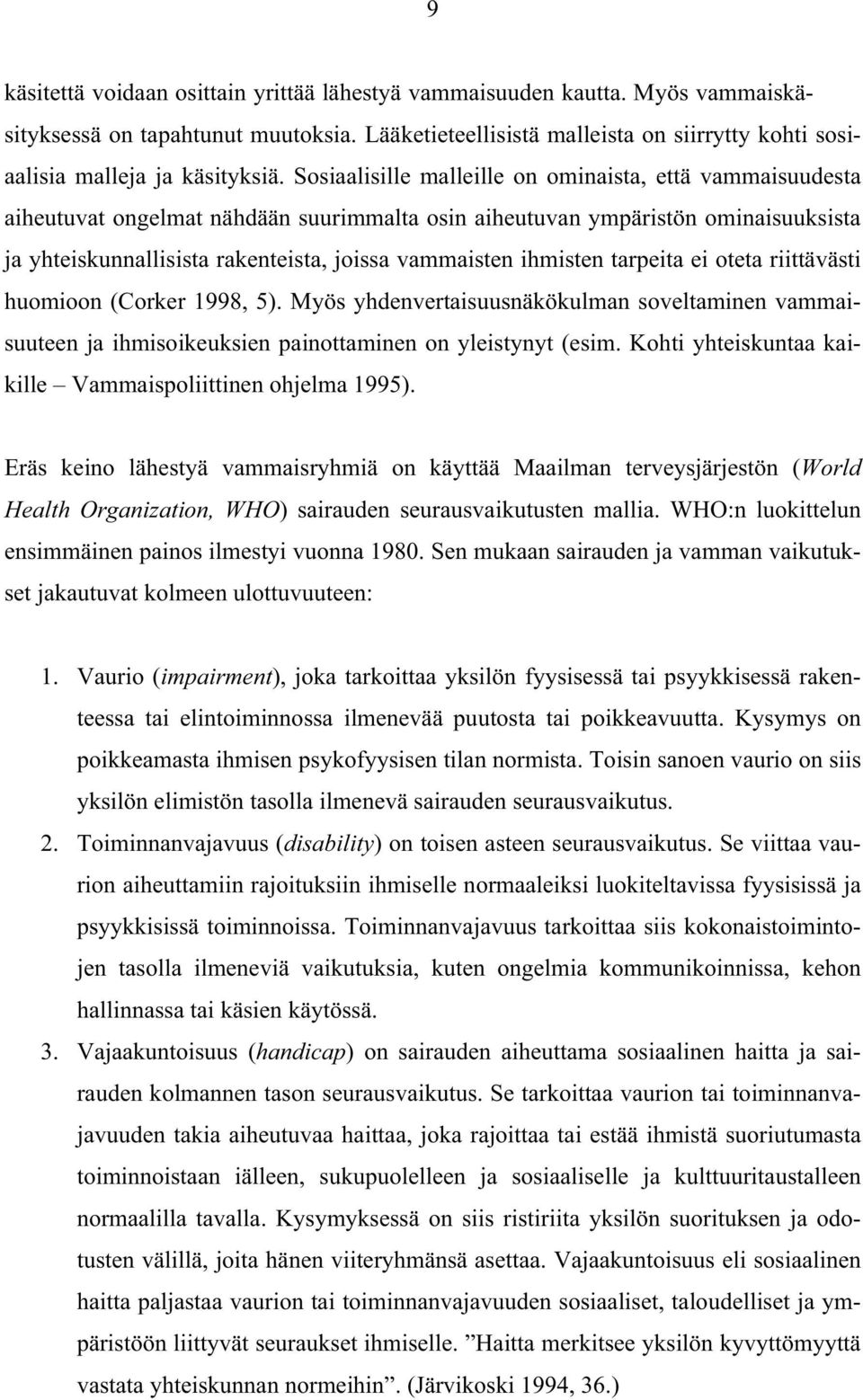 ihmisten tarpeita ei oteta riittävästi huomioon (Corker 1998, 5). Myös yhdenvertaisuusnäkökulman soveltaminen vammaisuuteen ja ihmisoikeuksien painottaminen on yleistynyt (esim.