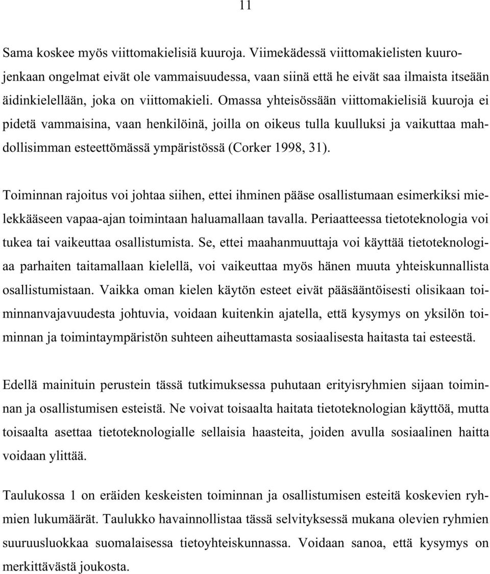 Omassa yhteisössään viittomakielisiä kuuroja ei pidetä vammaisina, vaan henkilöinä, joilla on oikeus tulla kuulluksi ja vaikuttaa mahdollisimman esteettömässä ympäristössä (Corker 1998, 31).