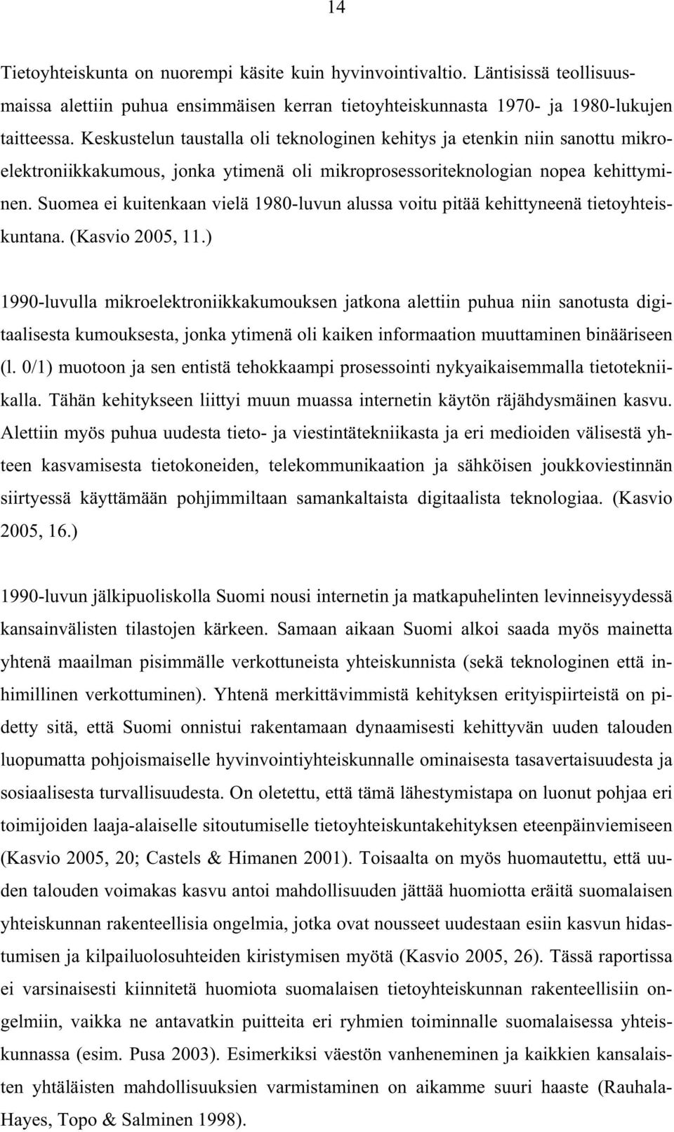 Suomea ei kuitenkaan vielä 1980-luvun alussa voitu pitää kehittyneenä tietoyhteiskuntana. (Kasvio 2005, 11.