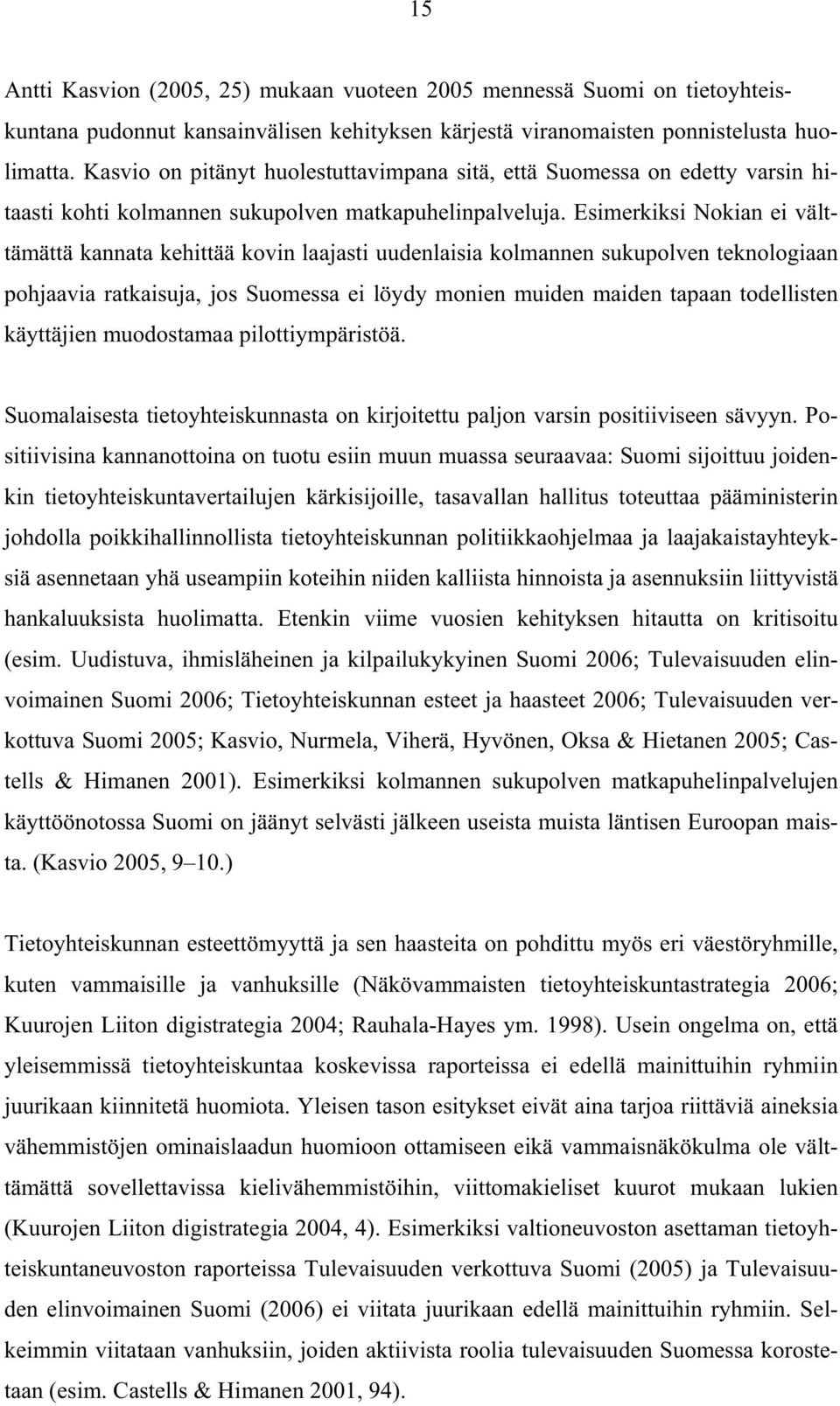 Esimerkiksi Nokian ei välttämättä kannata kehittää kovin laajasti uudenlaisia kolmannen sukupolven teknologiaan pohjaavia ratkaisuja, jos Suomessa ei löydy monien muiden maiden tapaan todellisten