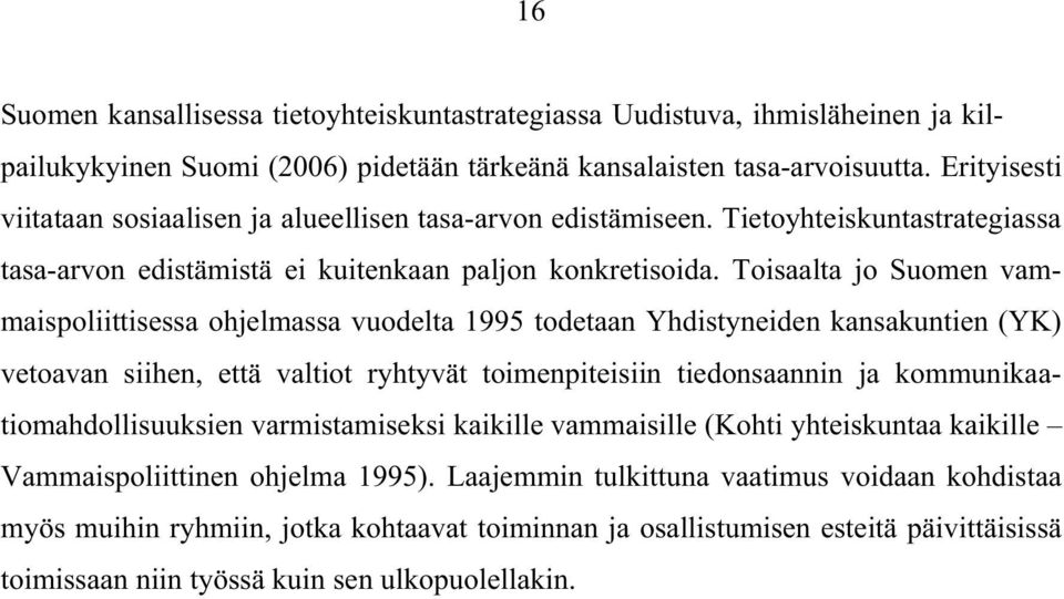 Toisaalta jo Suomen vammaispoliittisessa ohjelmassa vuodelta 1995 todetaan Yhdistyneiden kansakuntien (YK) vetoavan siihen, että valtiot ryhtyvät toimenpiteisiin tiedonsaannin ja