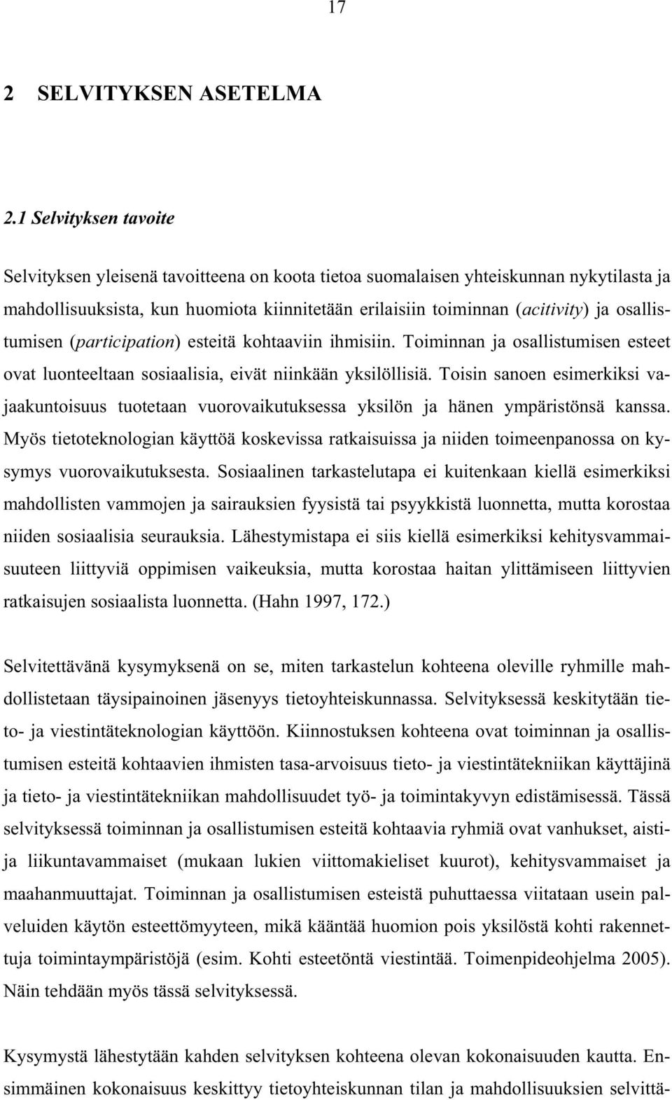 osallistumisen (participation) esteitä kohtaaviin ihmisiin. Toiminnan ja osallistumisen esteet ovat luonteeltaan sosiaalisia, eivät niinkään yksilöllisiä.