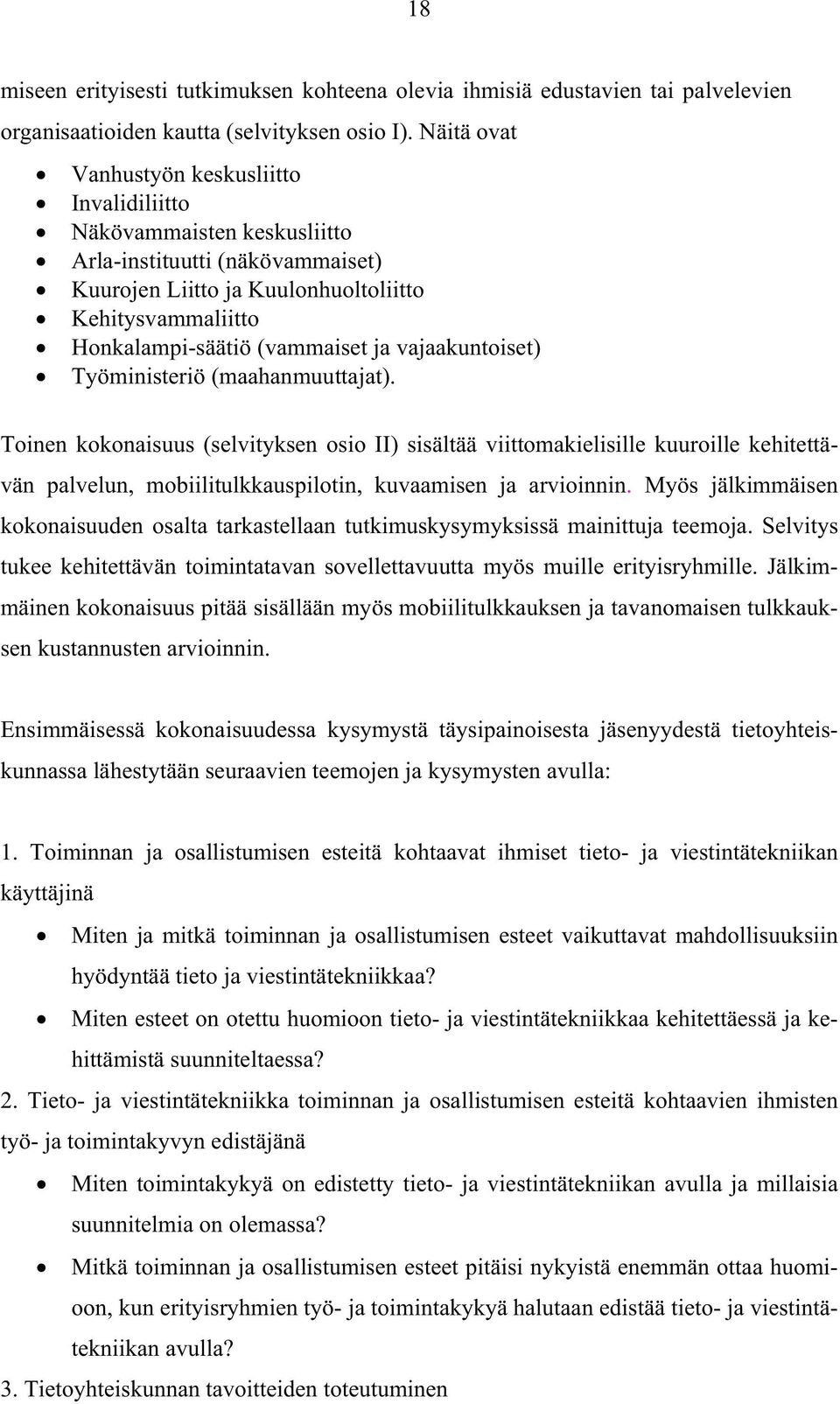 vajaakuntoiset) Työministeriö (maahanmuuttajat). Toinen kokonaisuus (selvityksen osio II) sisältää viittomakielisille kuuroille kehitettävän palvelun, mobiilitulkkauspilotin, kuvaamisen ja arvioinnin.