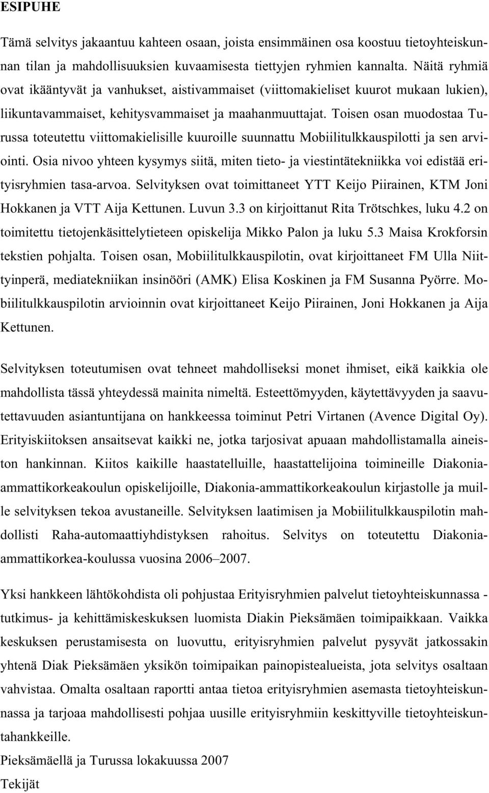 Toisen osan muodostaa Turussa toteutettu viittomakielisille kuuroille suunnattu Mobiilitulkkauspilotti ja sen arviointi.