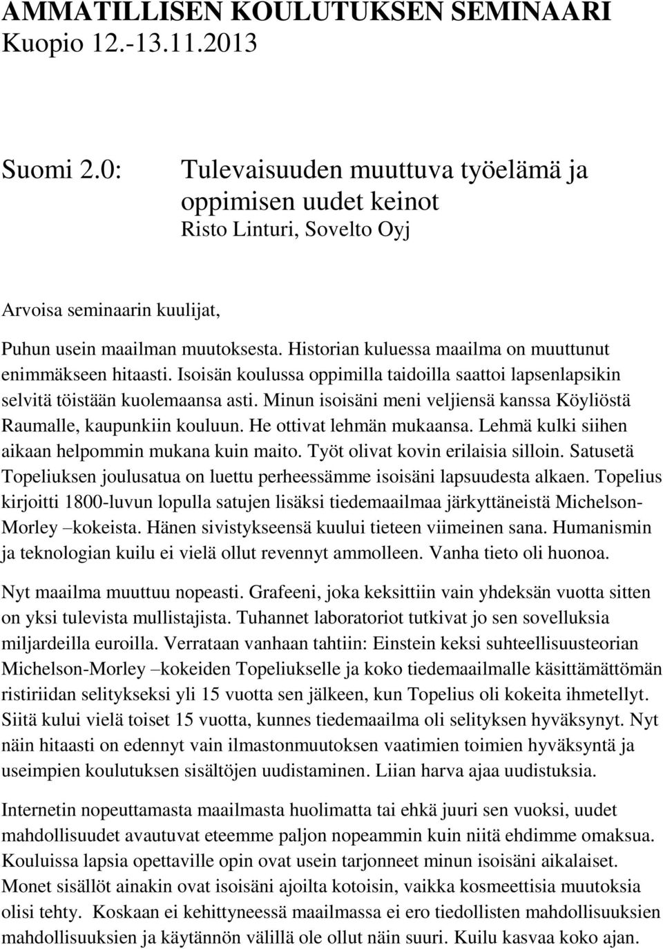 Historian kuluessa maailma on muuttunut enimmäkseen hitaasti. Isoisän koulussa oppimilla taidoilla saattoi lapsenlapsikin selvitä töistään kuolemaansa asti.