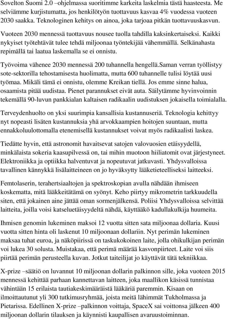 Kaikki nykyiset työtehtävät tulee tehdä miljoonaa työntekijää vähemmällä. Selkänahasta repimällä tai laatua laskemalla se ei onnistu. Työvoima vähenee 2030 mennessä 200 tuhannella hengellä.