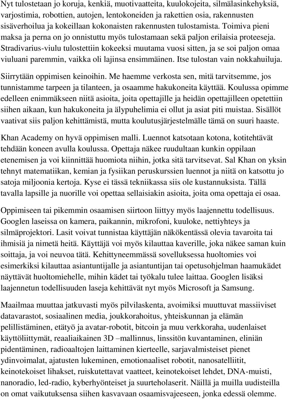 Stradivarius-viulu tulostettiin kokeeksi muutama vuosi sitten, ja se soi paljon omaa viuluani paremmin, vaikka oli lajinsa ensimmäinen. Itse tulostan vain nokkahuiluja. Siirrytään oppimisen keinoihin.