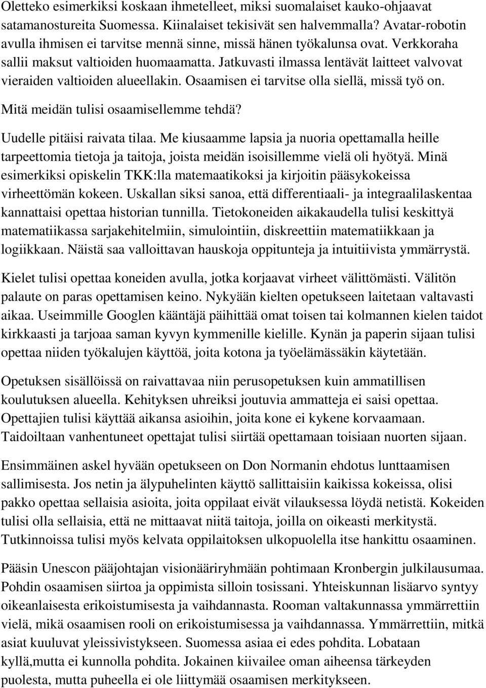 Jatkuvasti ilmassa lentävät laitteet valvovat vieraiden valtioiden alueellakin. Osaamisen ei tarvitse olla siellä, missä työ on. Mitä meidän tulisi osaamisellemme tehdä? Uudelle pitäisi raivata tilaa.