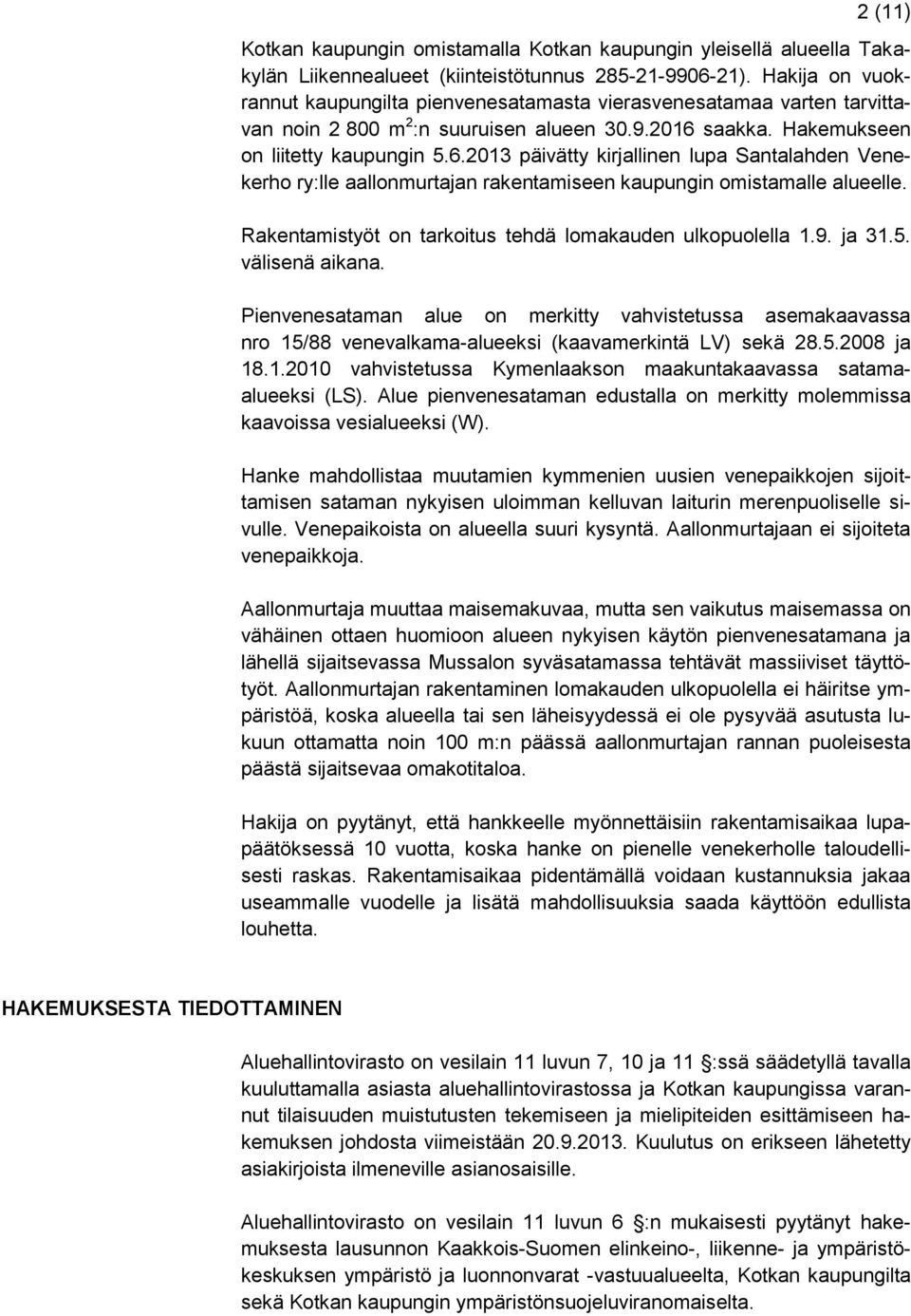 saakka. Hakemukseen on liitetty kaupungin 5.6.2013 päivätty kirjallinen lupa Santalahden Venekerho ry:lle aallonmurtajan rakentamiseen kaupungin omistamalle alueelle.