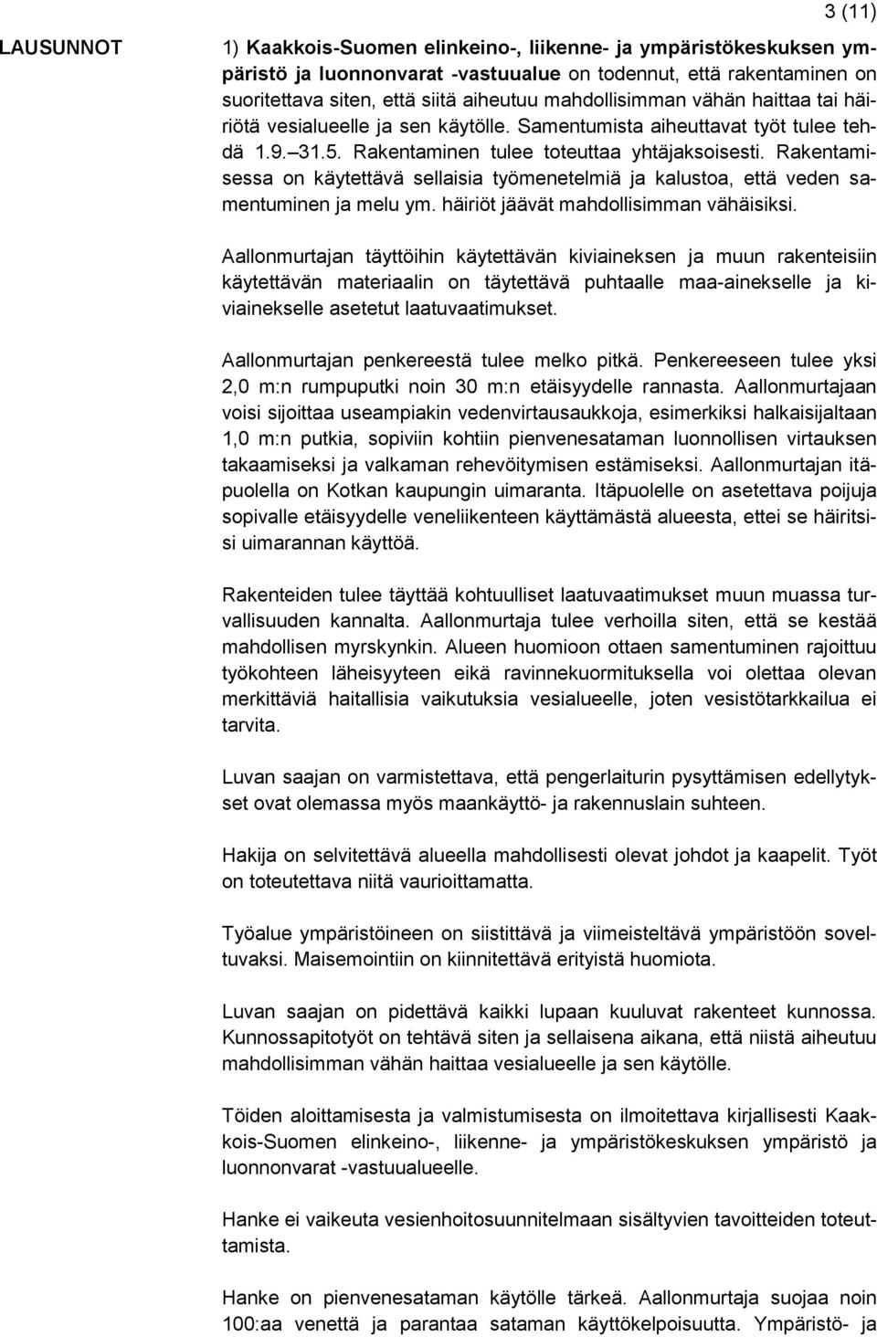 Rakentamisessa on käytettävä sellaisia työmenetelmiä ja kalustoa, että veden samentuminen ja melu ym. häiriöt jäävät mahdollisimman vähäisiksi.