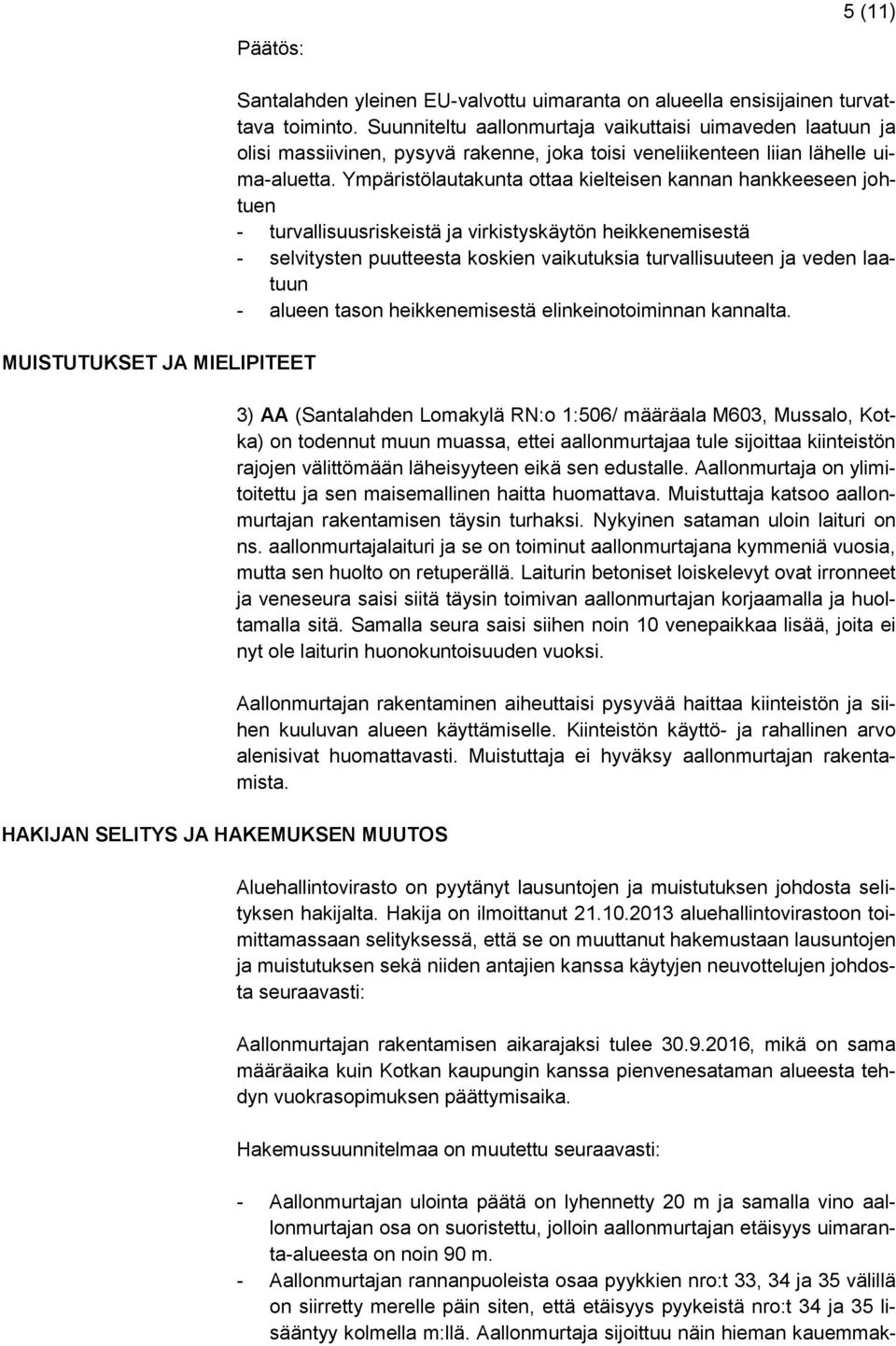 Ympäristölautakunta ottaa kielteisen kannan hankkeeseen johtuen - turvallisuusriskeistä ja virkistyskäytön heikkenemisestä - selvitysten puutteesta koskien vaikutuksia turvallisuuteen ja veden