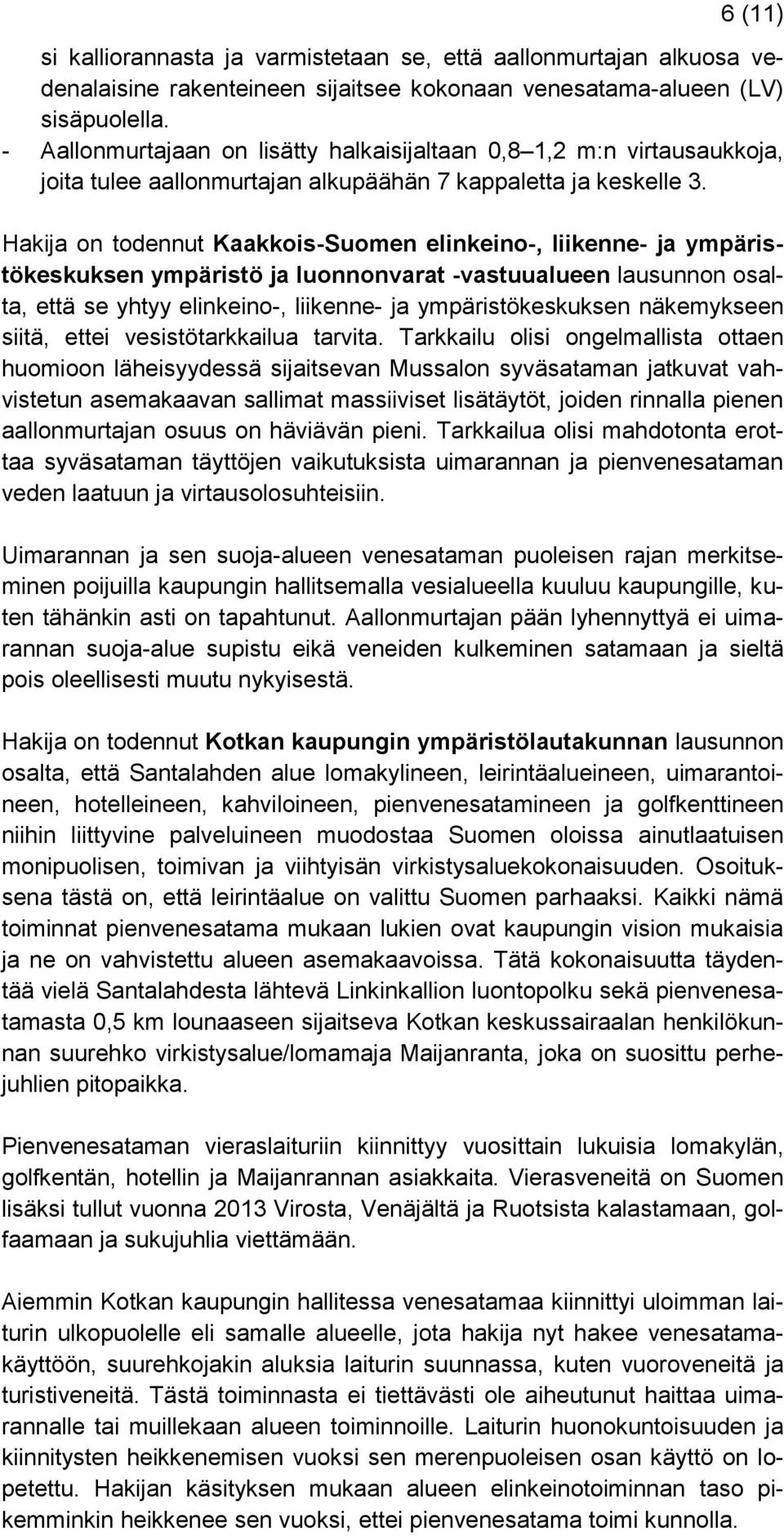Hakija on todennut Kaakkois-Suomen elinkeino-, liikenne- ja ympäristökeskuksen ympäristö ja luonnonvarat -vastuualueen lausunnon osalta, että se yhtyy elinkeino-, liikenne- ja ympäristökeskuksen